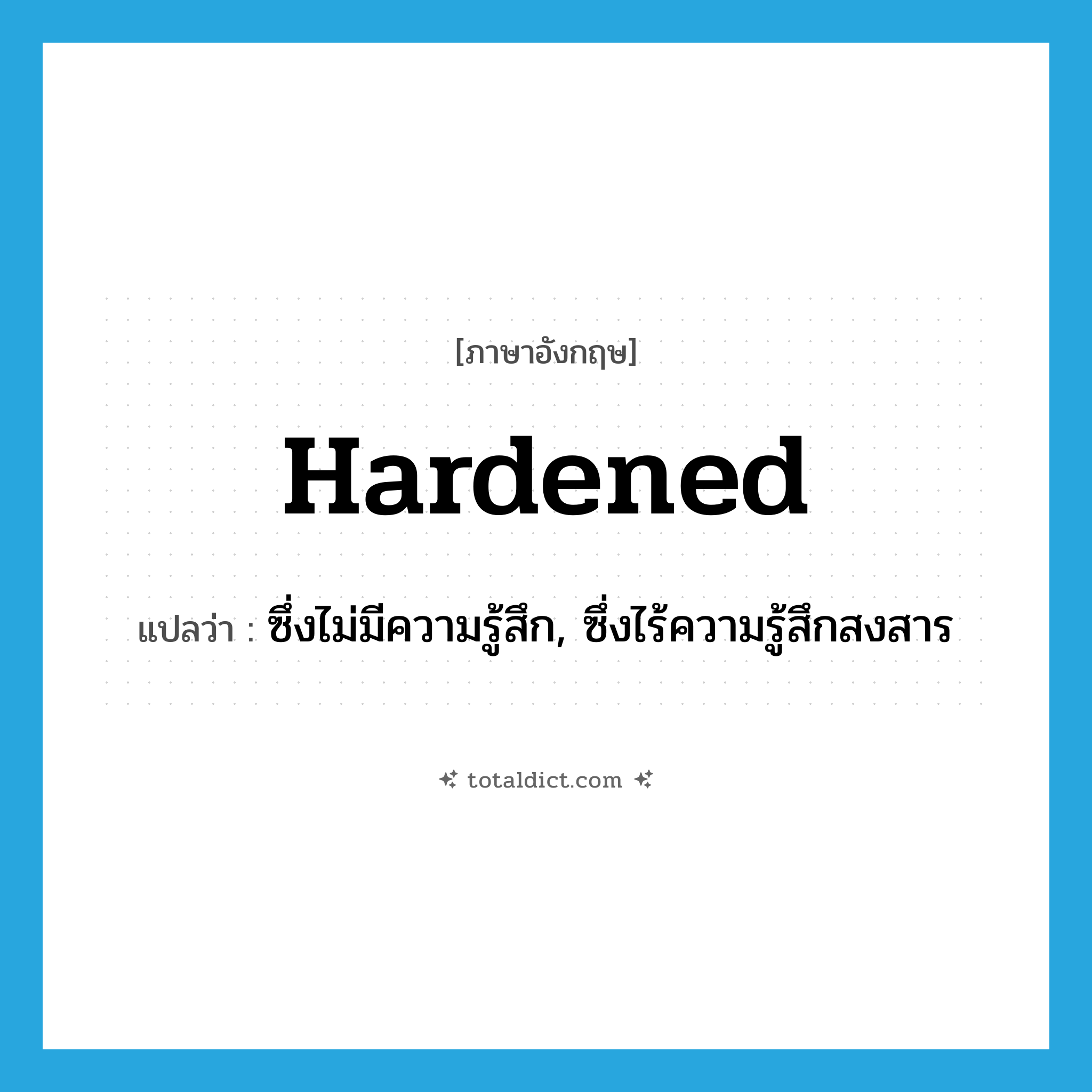 hardened แปลว่า?, คำศัพท์ภาษาอังกฤษ hardened แปลว่า ซึ่งไม่มีความรู้สึก, ซึ่งไร้ความรู้สึกสงสาร ประเภท ADJ หมวด ADJ