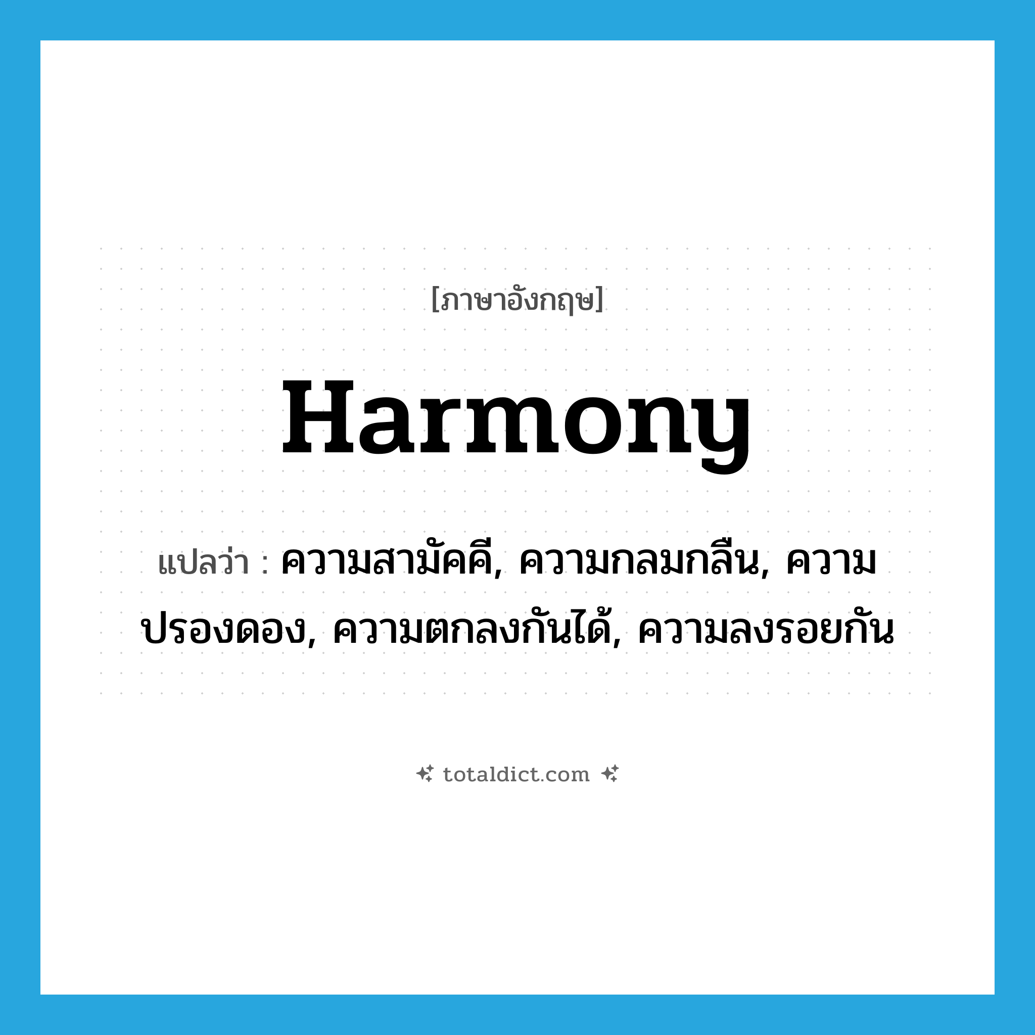 harmony แปลว่า?, คำศัพท์ภาษาอังกฤษ harmony แปลว่า ความสามัคคี, ความกลมกลืน, ความปรองดอง, ความตกลงกันได้, ความลงรอยกัน ประเภท N หมวด N