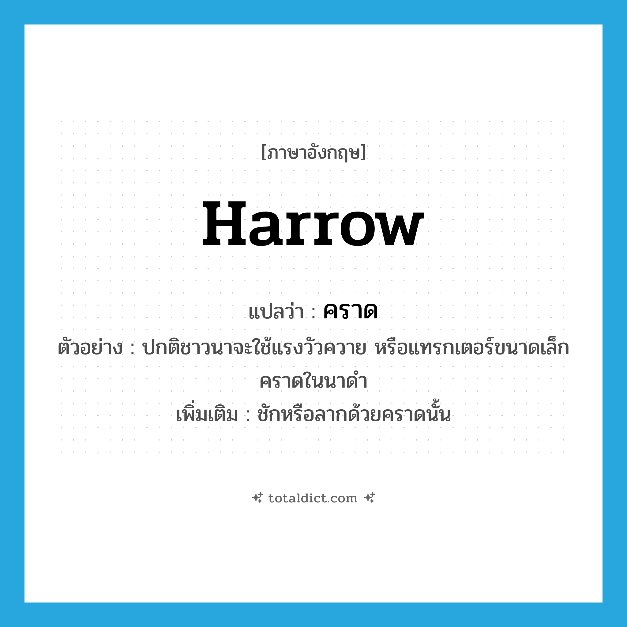 harrow แปลว่า?, คำศัพท์ภาษาอังกฤษ harrow แปลว่า คราด ประเภท V ตัวอย่าง ปกติชาวนาจะใช้แรงวัวควาย หรือแทรกเตอร์ขนาดเล็กคราดในนาดำ เพิ่มเติม ชักหรือลากด้วยคราดนั้น หมวด V