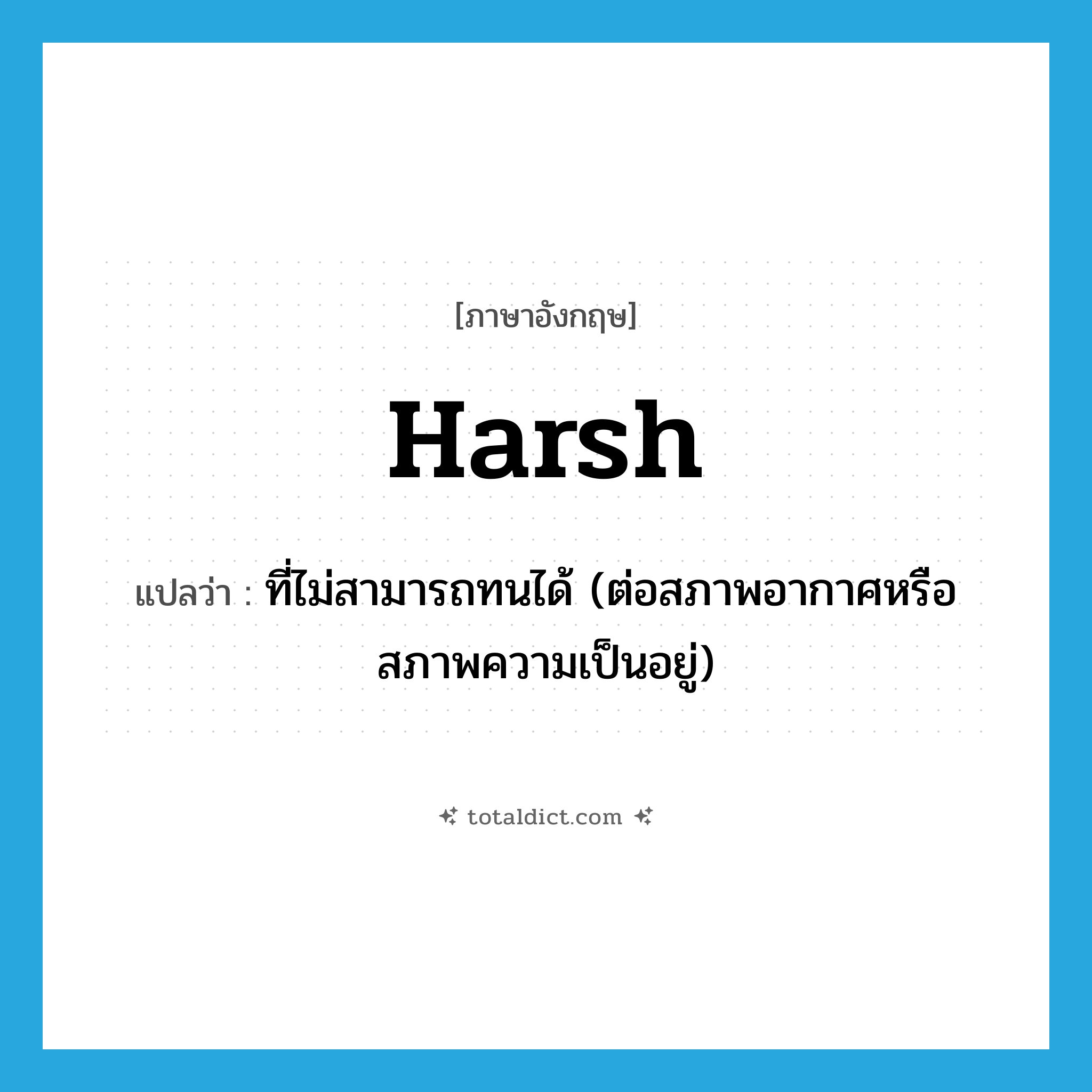 harsh แปลว่า?, คำศัพท์ภาษาอังกฤษ harsh แปลว่า ที่ไม่สามารถทนได้ (ต่อสภาพอากาศหรือสภาพความเป็นอยู่) ประเภท ADJ หมวด ADJ