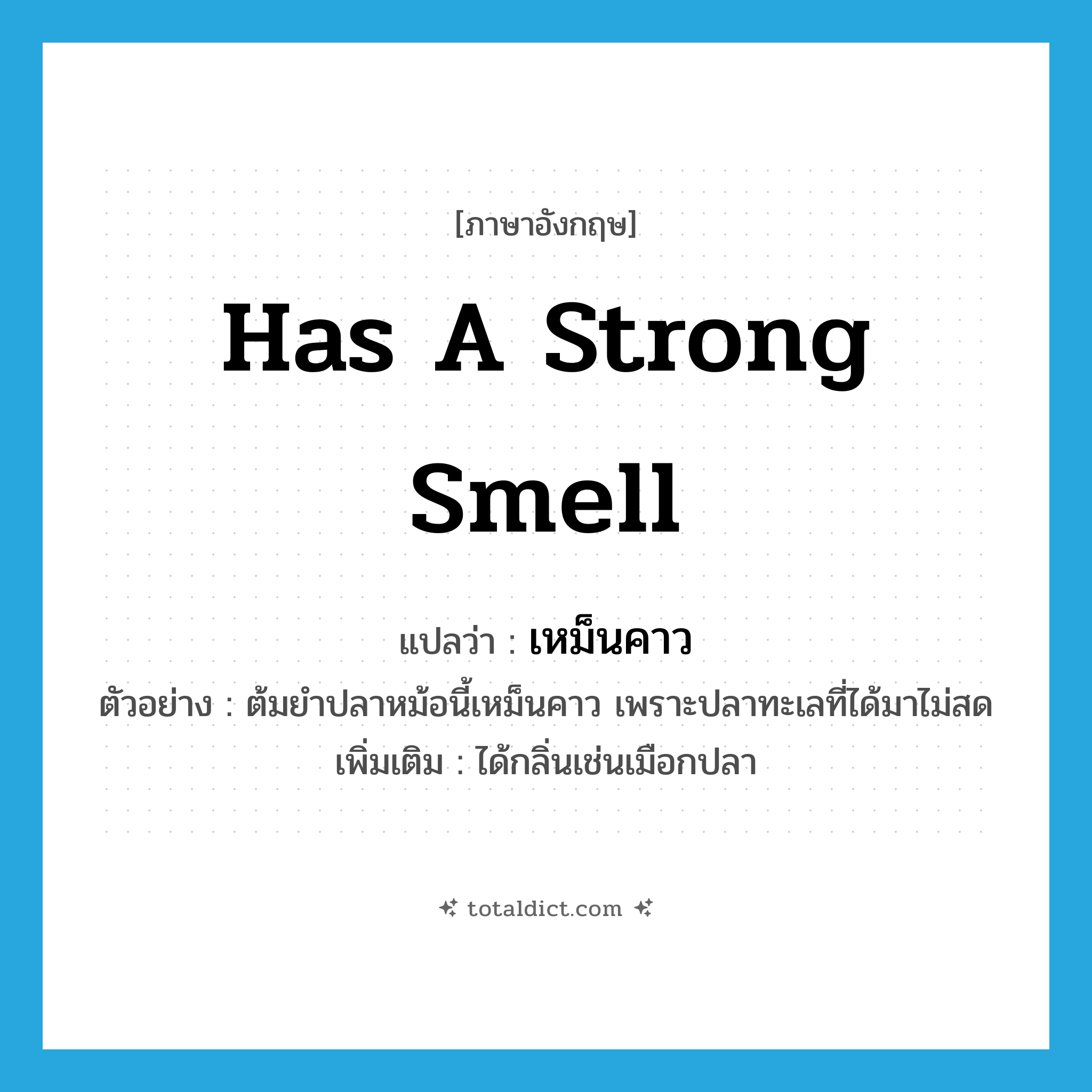 has a strong smell แปลว่า?, คำศัพท์ภาษาอังกฤษ has a strong smell แปลว่า เหม็นคาว ประเภท V ตัวอย่าง ต้มยำปลาหม้อนี้เหม็นคาว เพราะปลาทะเลที่ได้มาไม่สด เพิ่มเติม ได้กลิ่นเช่นเมือกปลา หมวด V