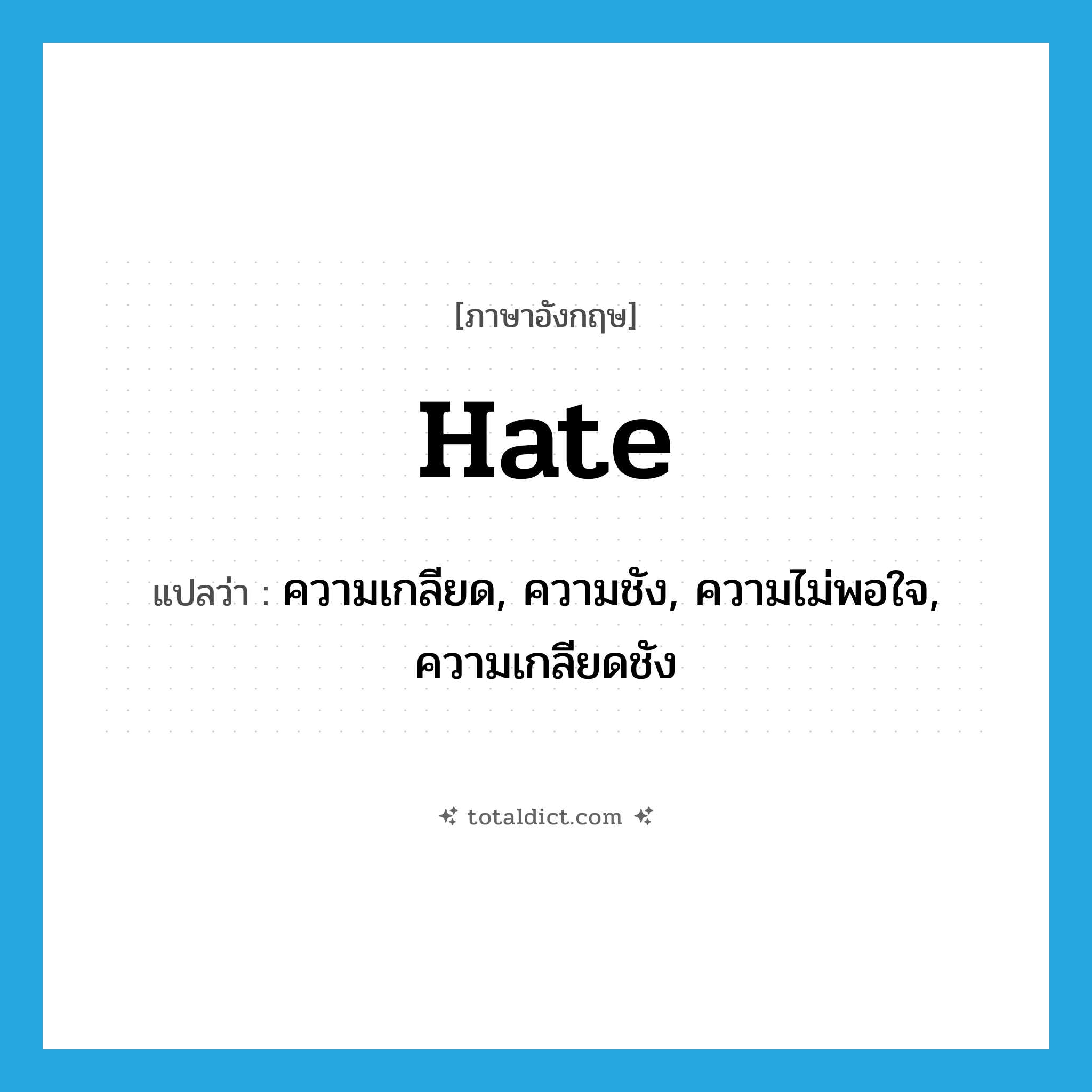 hate แปลว่า?, คำศัพท์ภาษาอังกฤษ hate แปลว่า ความเกลียด, ความชัง, ความไม่พอใจ, ความเกลียดชัง ประเภท N หมวด N