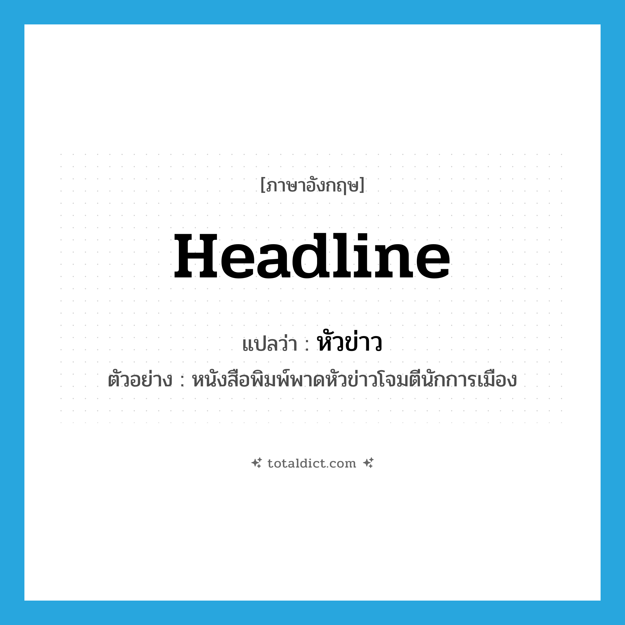 headline แปลว่า?, คำศัพท์ภาษาอังกฤษ headline แปลว่า หัวข่าว ประเภท N ตัวอย่าง หนังสือพิมพ์พาดหัวข่าวโจมตีนักการเมือง หมวด N