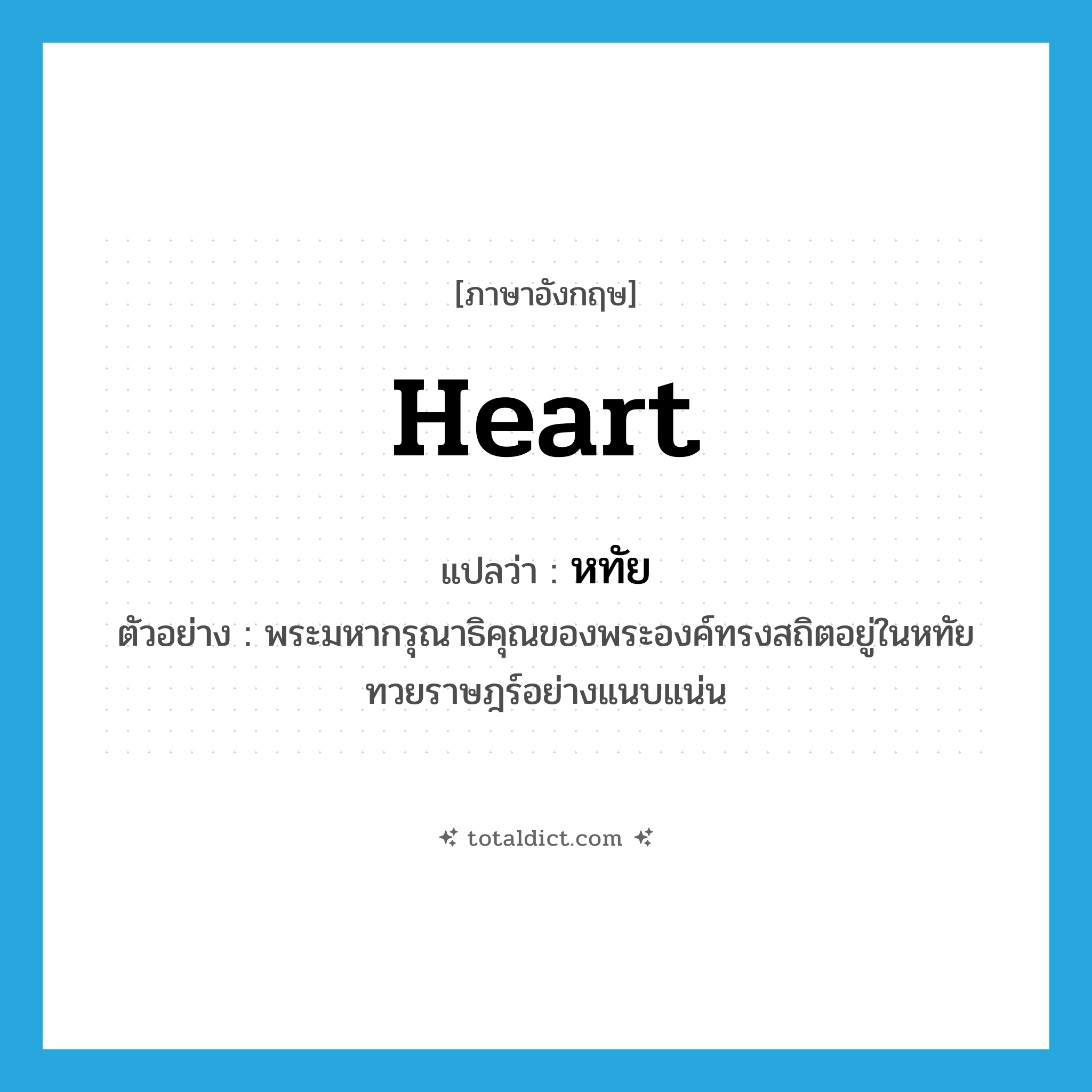 heart แปลว่า?, คำศัพท์ภาษาอังกฤษ heart แปลว่า หทัย ประเภท N ตัวอย่าง พระมหากรุณาธิคุณของพระองค์ทรงสถิตอยู่ในหทัยทวยราษฎร์อย่างแนบแน่น หมวด N