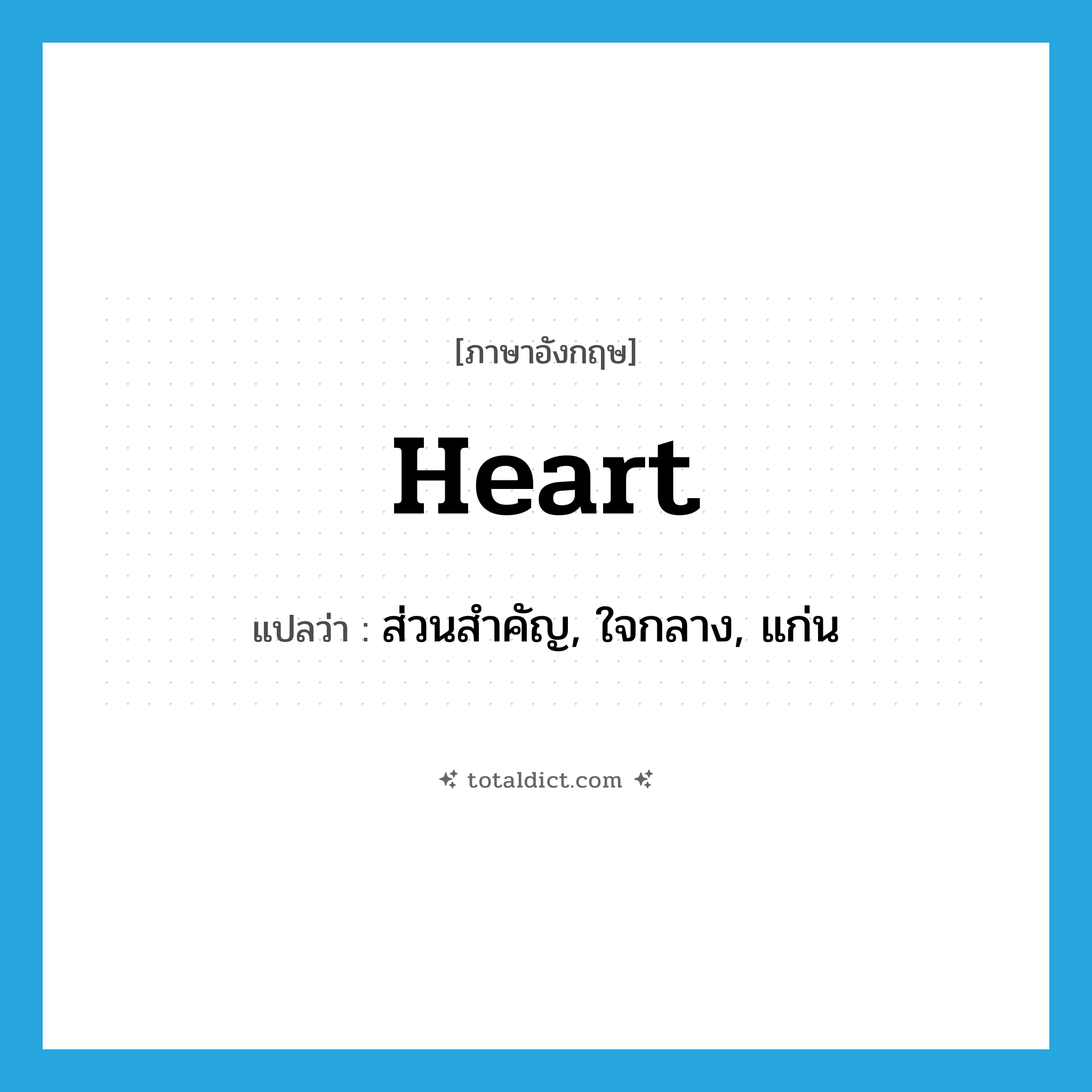 heart แปลว่า?, คำศัพท์ภาษาอังกฤษ heart แปลว่า ส่วนสำคัญ, ใจกลาง, แก่น ประเภท N หมวด N