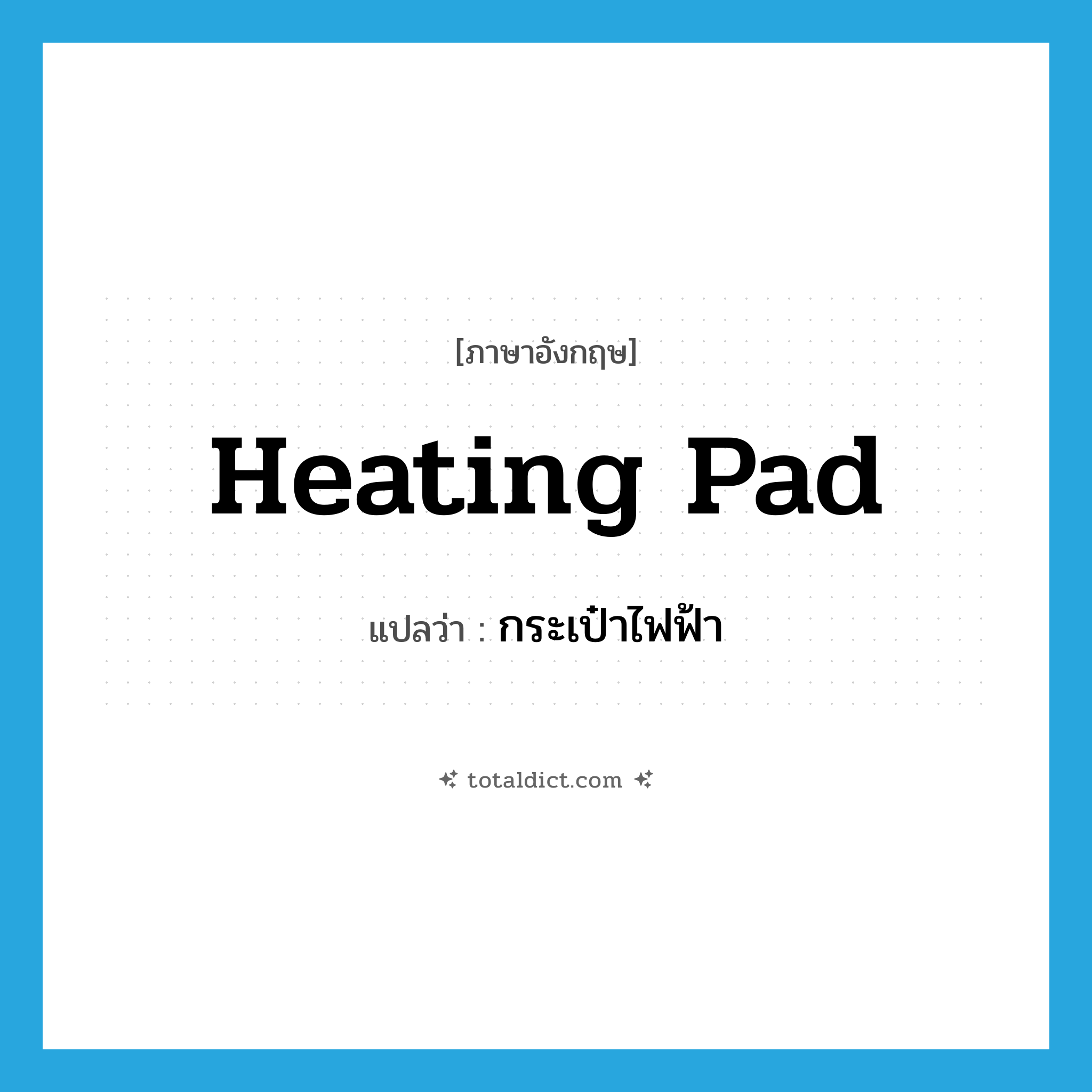 heating pad แปลว่า?, คำศัพท์ภาษาอังกฤษ heating pad แปลว่า กระเป๋าไฟฟ้า ประเภท N หมวด N