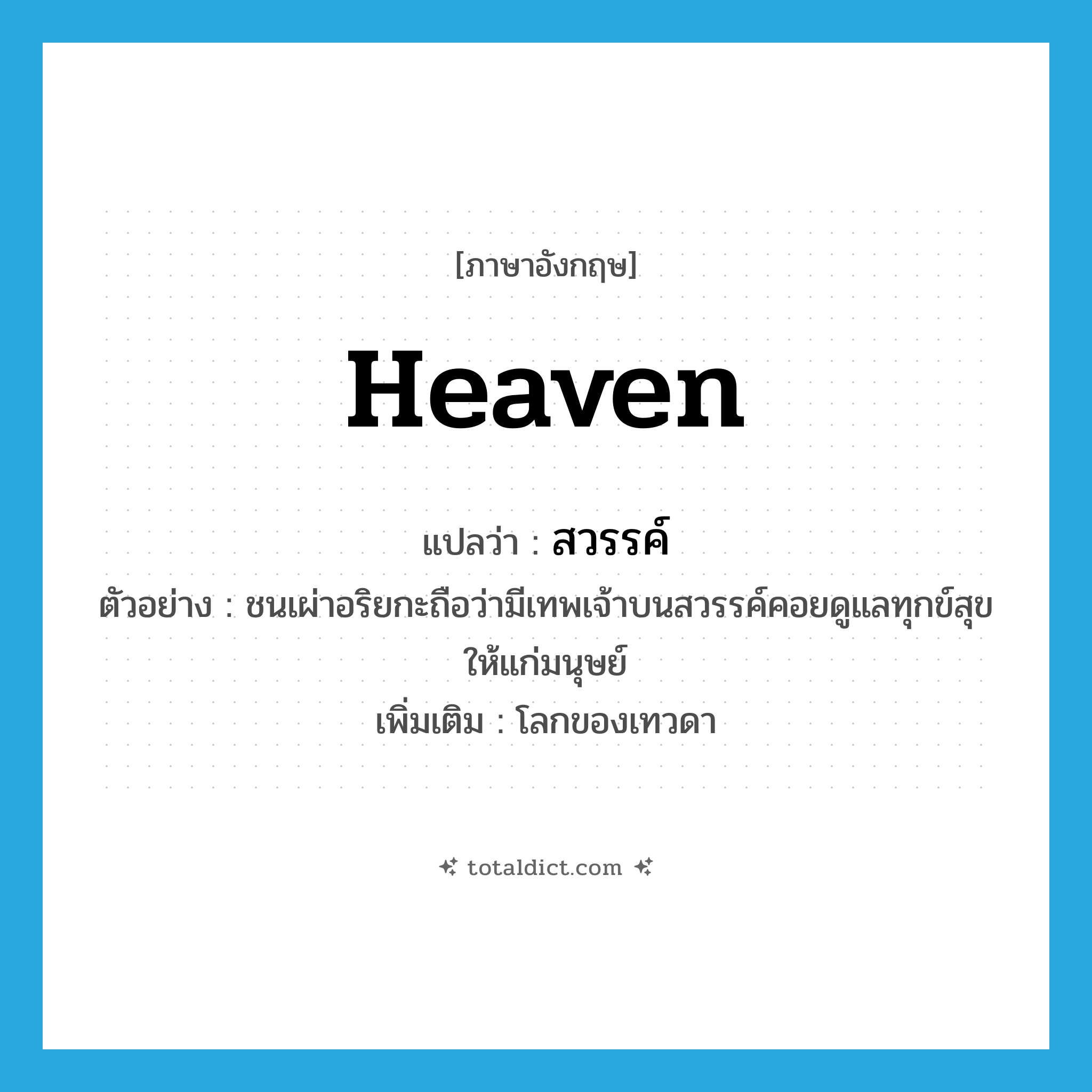 heaven แปลว่า?, คำศัพท์ภาษาอังกฤษ heaven แปลว่า สวรรค์ ประเภท N ตัวอย่าง ชนเผ่าอริยกะถือว่ามีเทพเจ้าบนสวรรค์คอยดูแลทุกข์สุขให้แก่มนุษย์ เพิ่มเติม โลกของเทวดา หมวด N