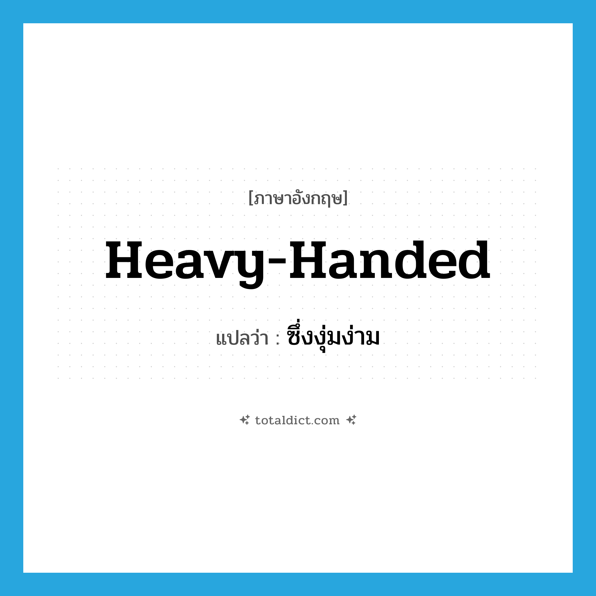 heavy handed แปลว่า?, คำศัพท์ภาษาอังกฤษ heavy-handed แปลว่า ซึ่งงุ่มง่าม ประเภท ADJ หมวด ADJ