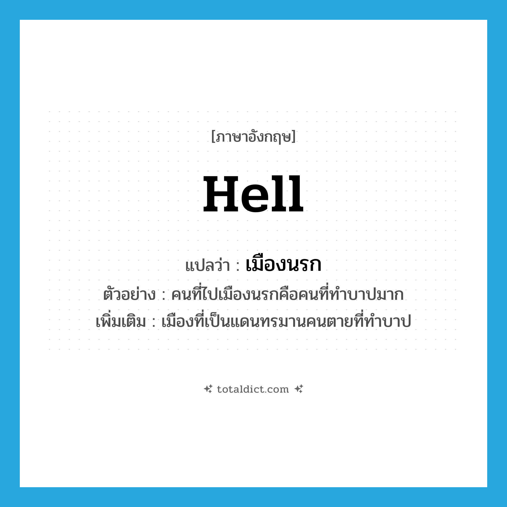 hell แปลว่า?, คำศัพท์ภาษาอังกฤษ hell แปลว่า เมืองนรก ประเภท N ตัวอย่าง คนที่ไปเมืองนรกคือคนที่ทำบาปมาก เพิ่มเติม เมืองที่เป็นแดนทรมานคนตายที่ทำบาป หมวด N