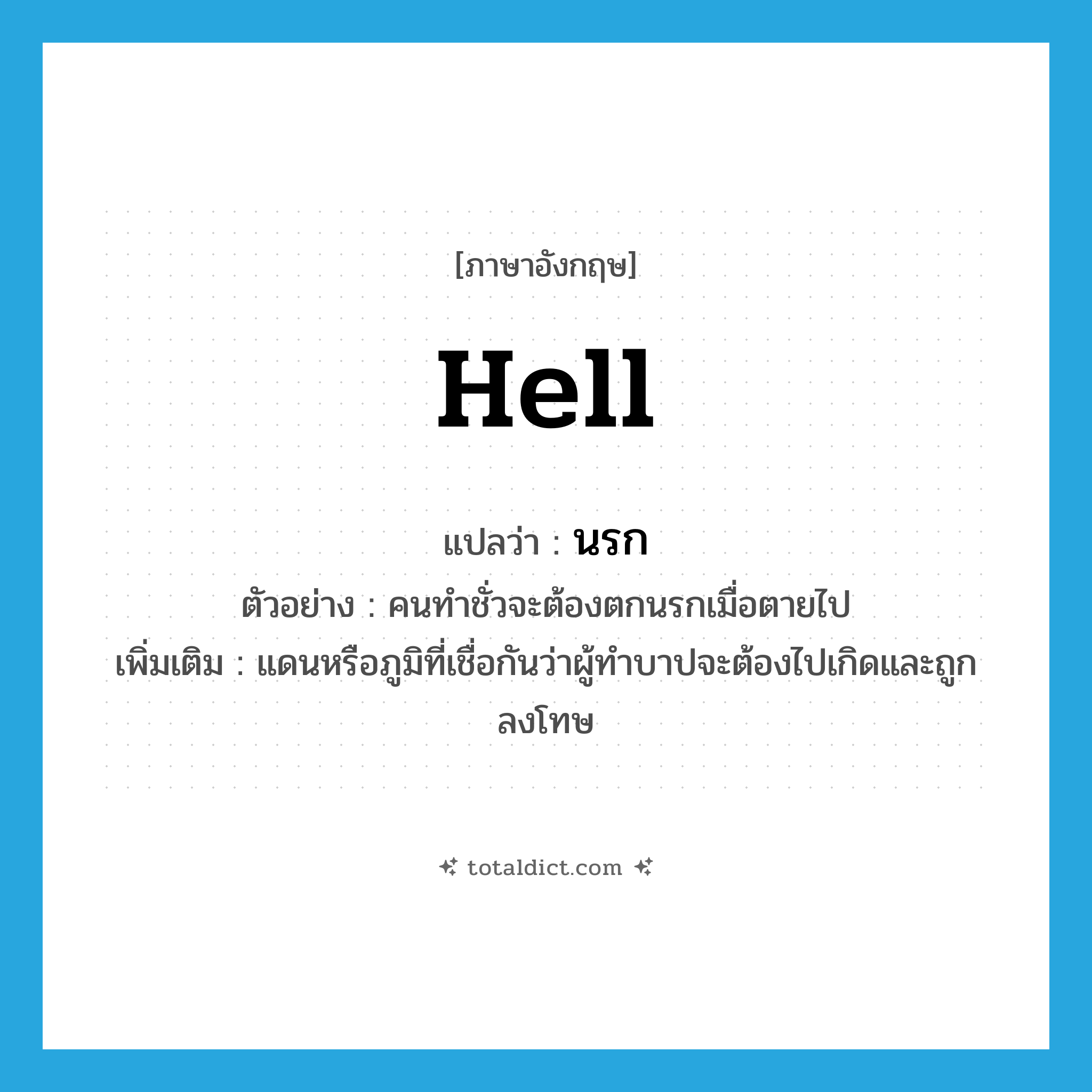 hell แปลว่า?, คำศัพท์ภาษาอังกฤษ hell แปลว่า นรก ประเภท N ตัวอย่าง คนทำชั่วจะต้องตกนรกเมื่อตายไป เพิ่มเติม แดนหรือภูมิที่เชื่อกันว่าผู้ทำบาปจะต้องไปเกิดและถูกลงโทษ หมวด N