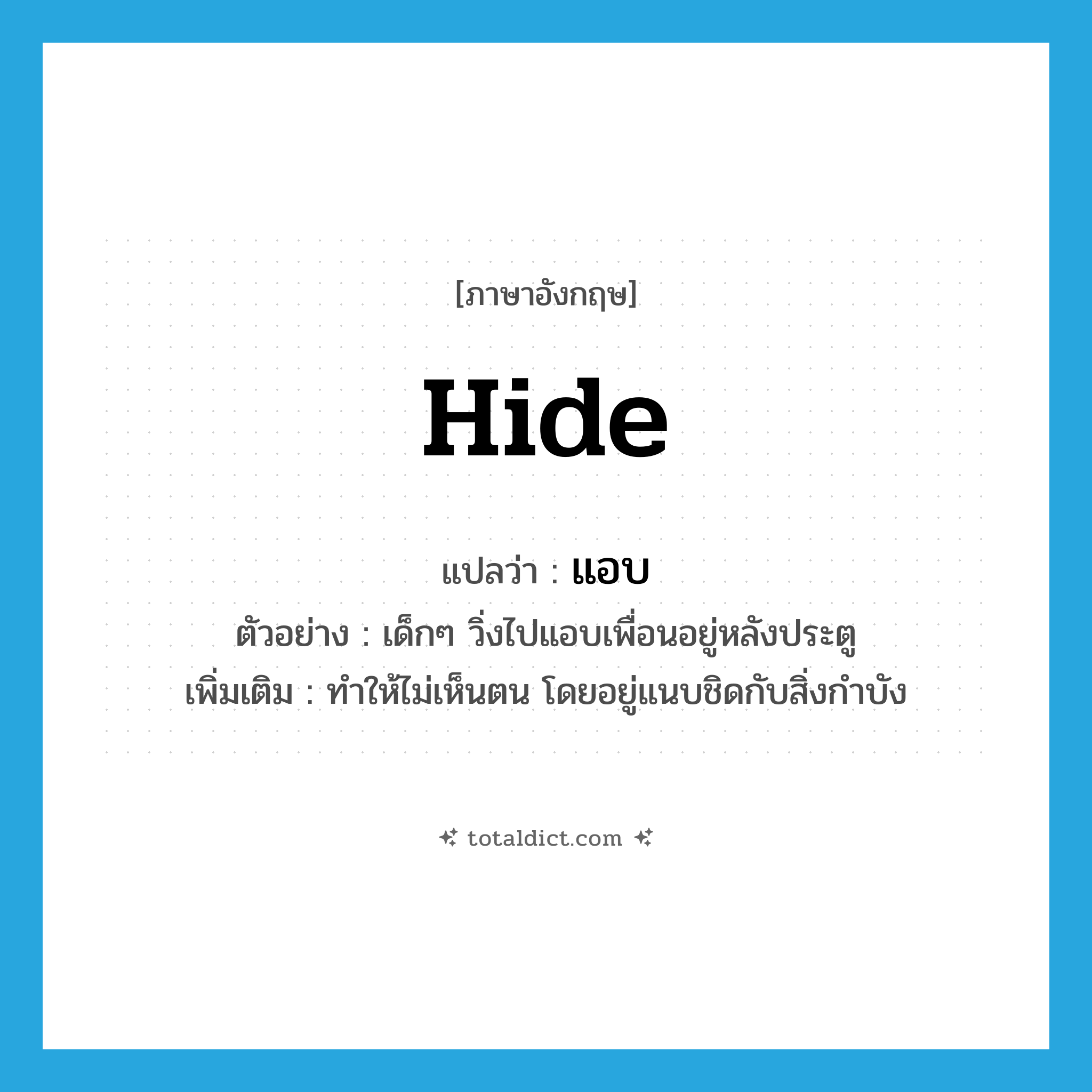 hide แปลว่า?, คำศัพท์ภาษาอังกฤษ hide แปลว่า แอบ ประเภท V ตัวอย่าง เด็กๆ วิ่งไปแอบเพื่อนอยู่หลังประตู เพิ่มเติม ทำให้ไม่เห็นตน โดยอยู่แนบชิดกับสิ่งกำบัง หมวด V