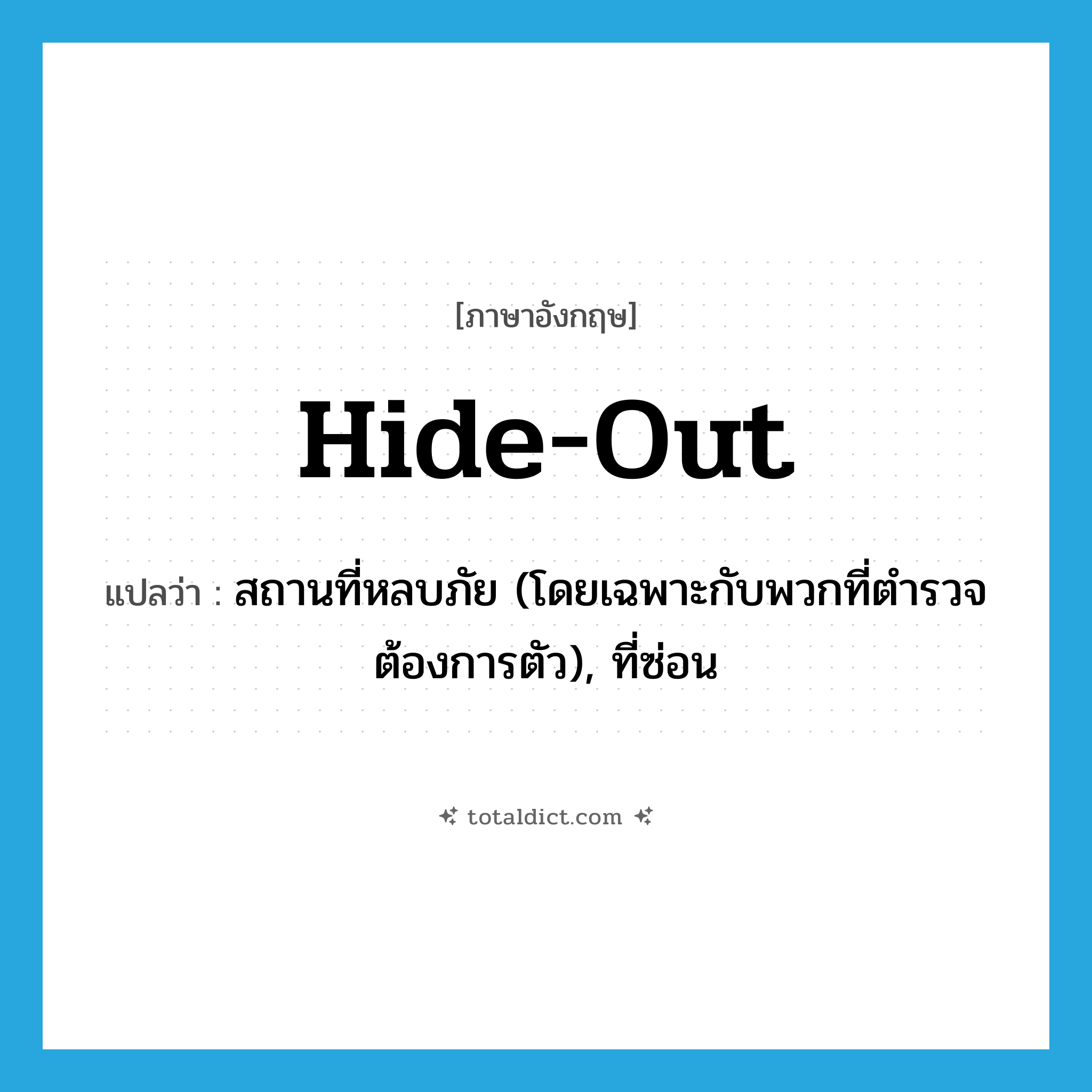 hide out แปลว่า?, คำศัพท์ภาษาอังกฤษ hide-out แปลว่า สถานที่หลบภัย (โดยเฉพาะกับพวกที่ตำรวจต้องการตัว), ที่ซ่อน ประเภท N หมวด N