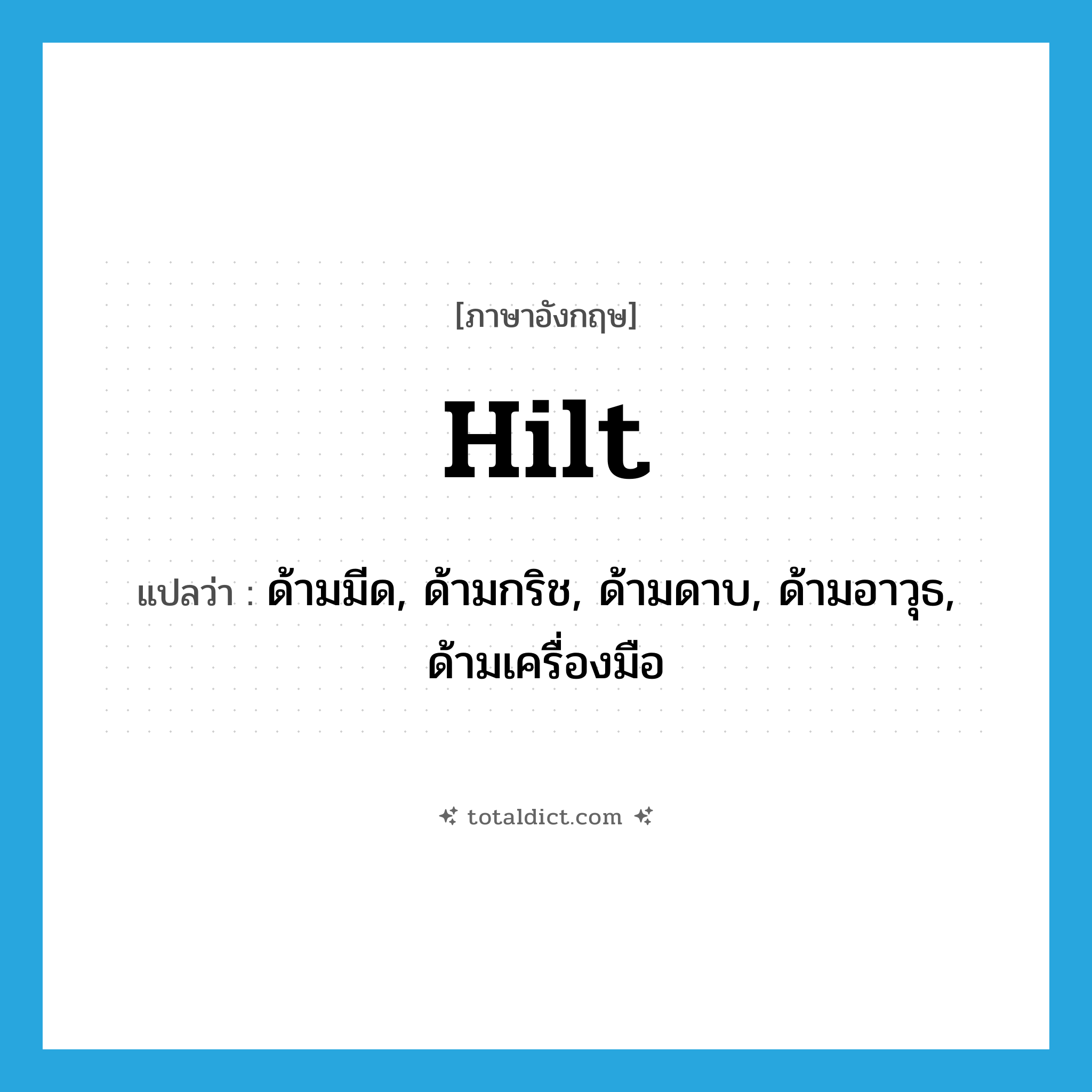 hilt แปลว่า?, คำศัพท์ภาษาอังกฤษ hilt แปลว่า ด้ามมีด, ด้ามกริช, ด้ามดาบ, ด้ามอาวุธ, ด้ามเครื่องมือ ประเภท N หมวด N