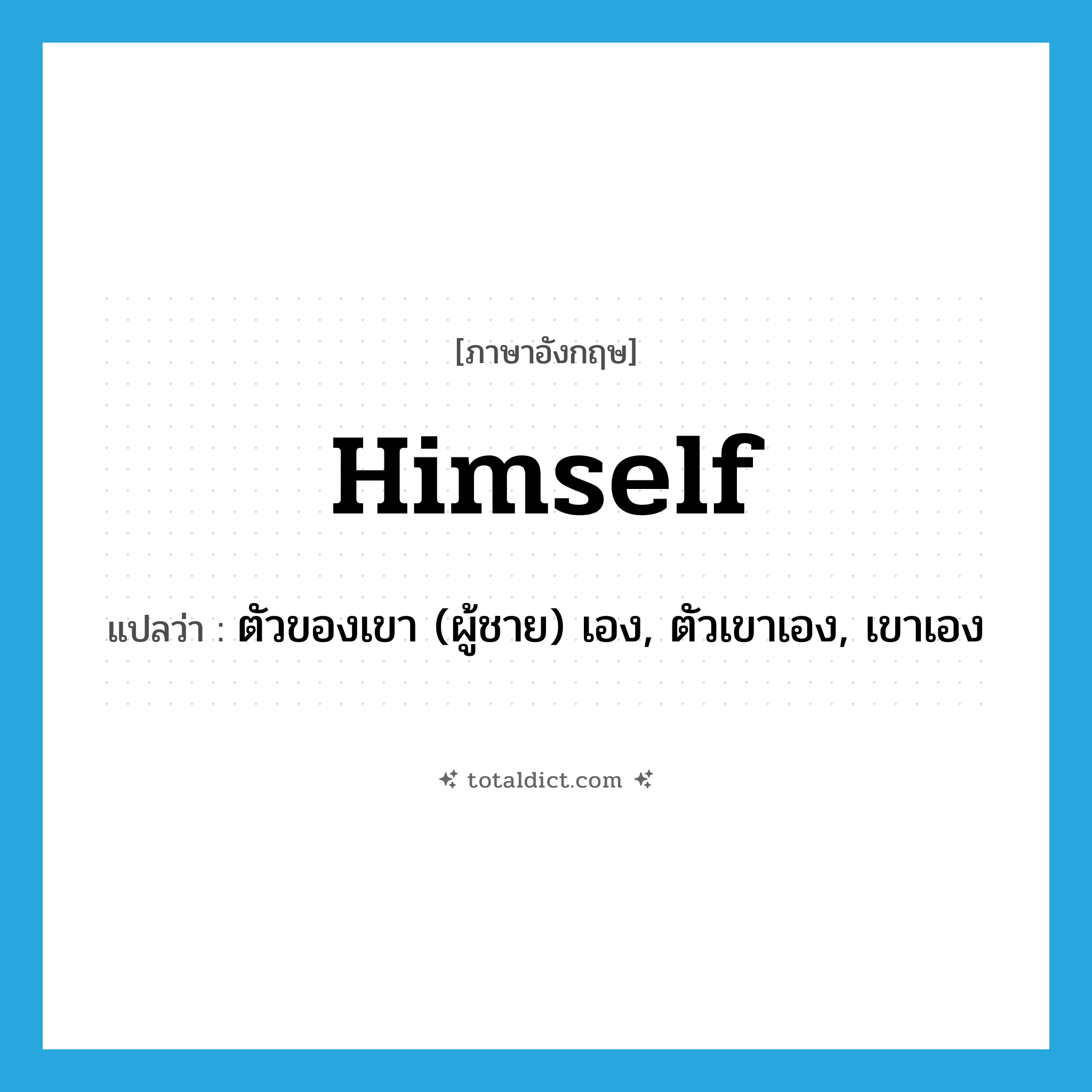 himself แปลว่า?, คำศัพท์ภาษาอังกฤษ himself แปลว่า ตัวของเขา (ผู้ชาย) เอง, ตัวเขาเอง, เขาเอง ประเภท PRON หมวด PRON