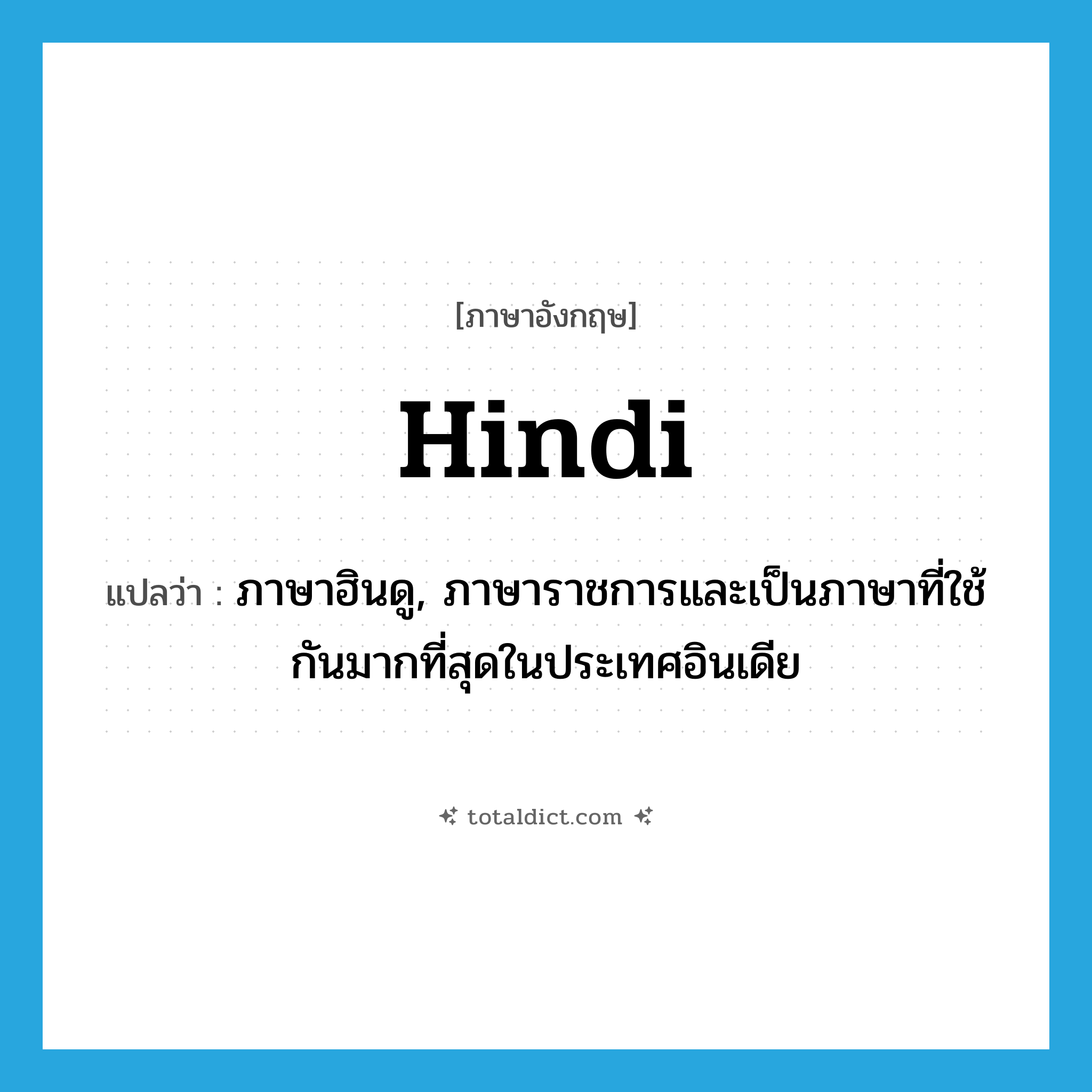 Hindi แปลว่า?, คำศัพท์ภาษาอังกฤษ Hindi แปลว่า ภาษาฮินดู, ภาษาราชการและเป็นภาษาที่ใช้กันมากที่สุดในประเทศอินเดีย ประเภท N หมวด N