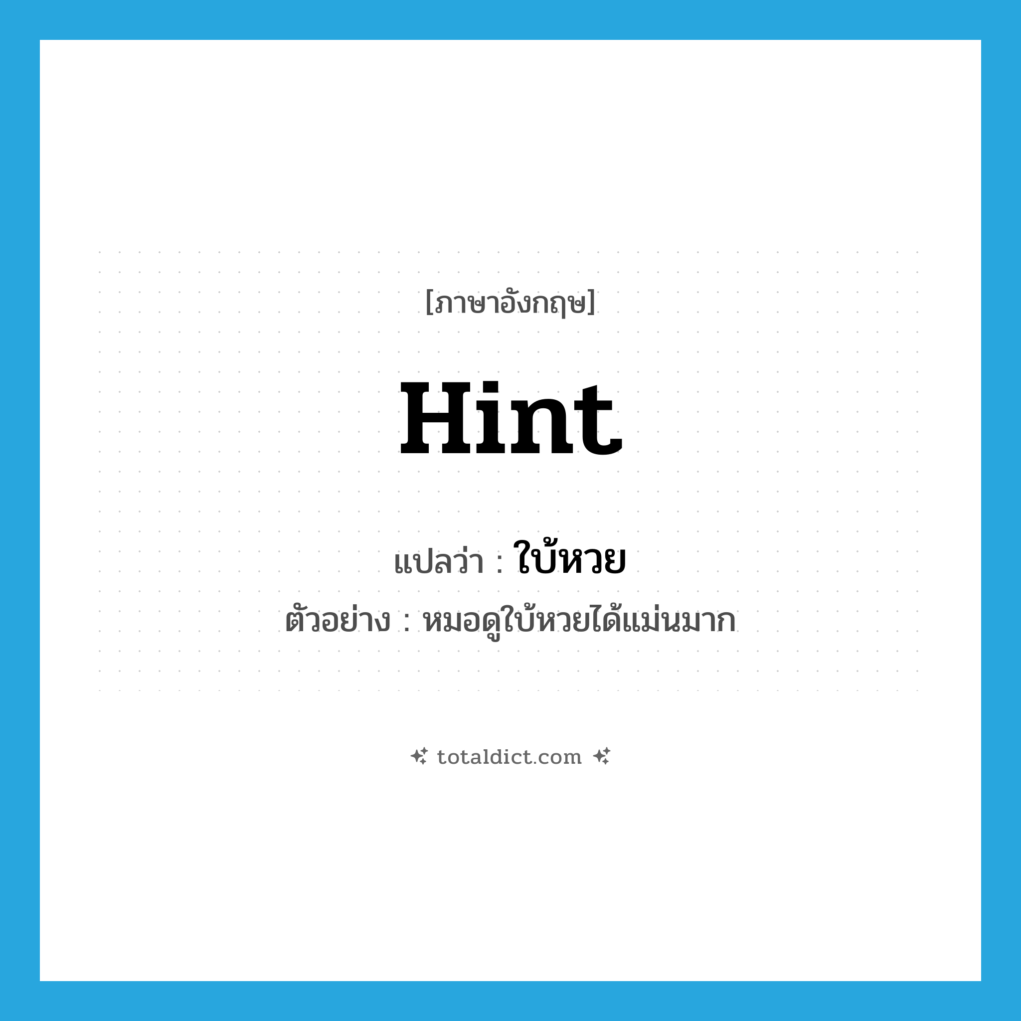 hint แปลว่า?, คำศัพท์ภาษาอังกฤษ hint แปลว่า ใบ้หวย ประเภท V ตัวอย่าง หมอดูใบ้หวยได้แม่นมาก หมวด V