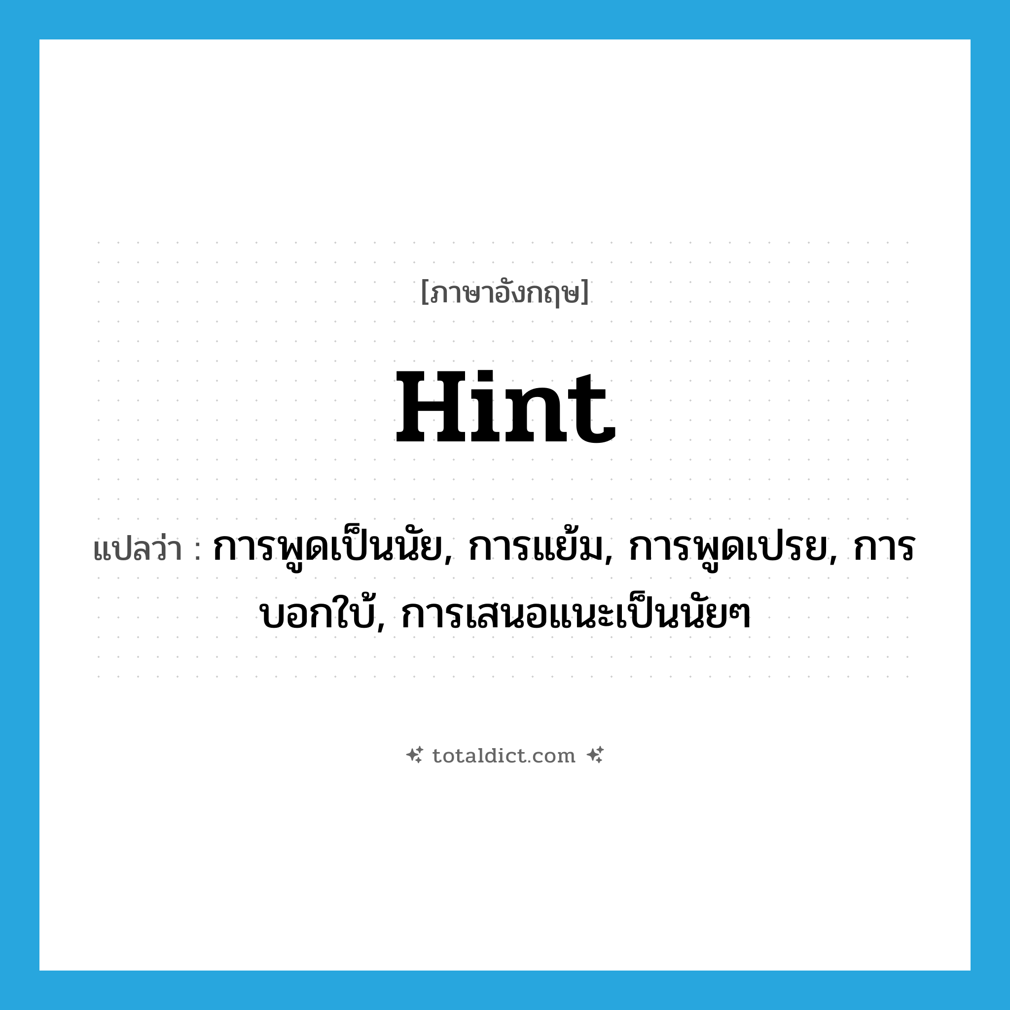 hint แปลว่า?, คำศัพท์ภาษาอังกฤษ hint แปลว่า การพูดเป็นนัย, การแย้ม, การพูดเปรย, การบอกใบ้, การเสนอแนะเป็นนัยๆ ประเภท N หมวด N