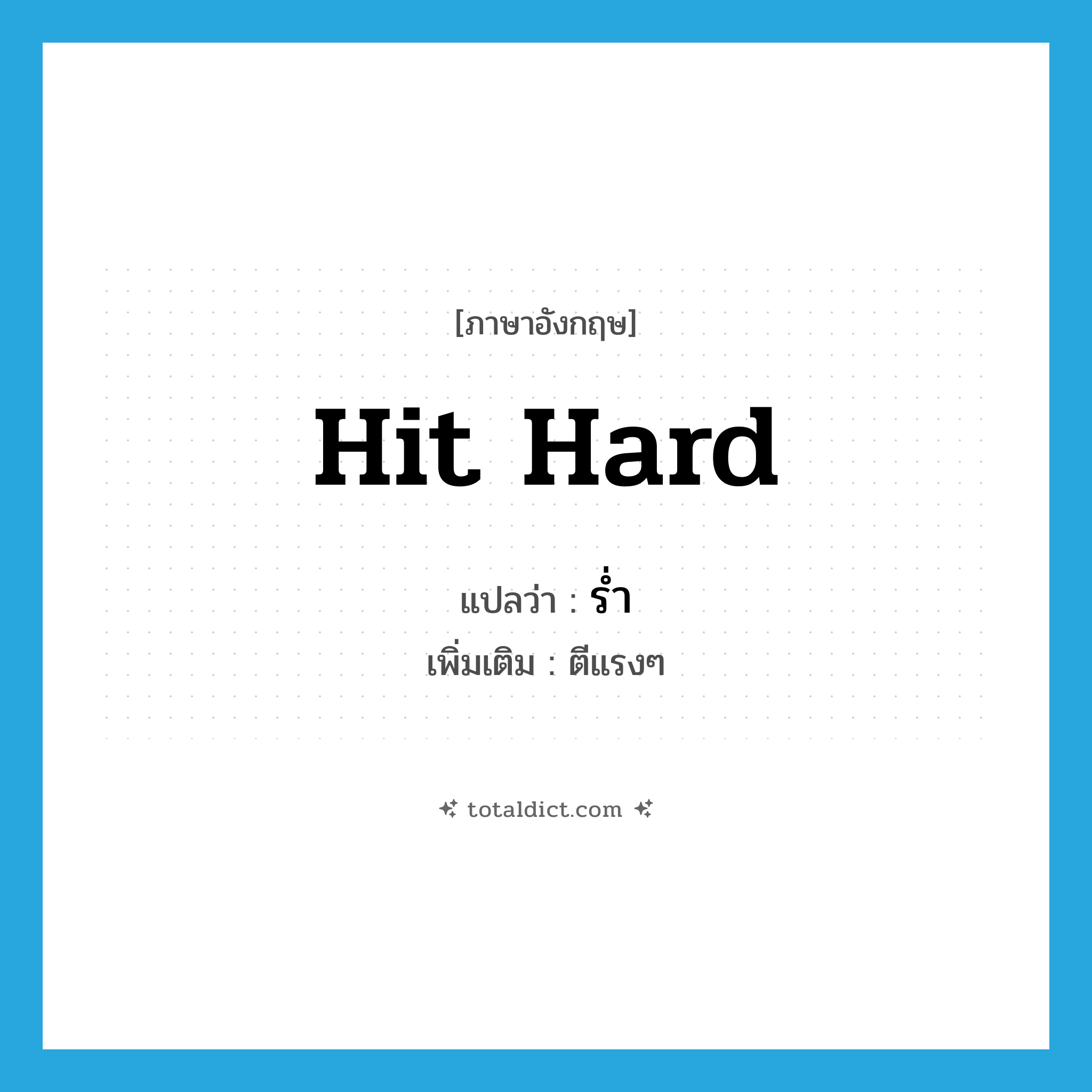 hit hard แปลว่า?, คำศัพท์ภาษาอังกฤษ hit hard แปลว่า ร่ำ ประเภท V เพิ่มเติม ตีแรงๆ หมวด V