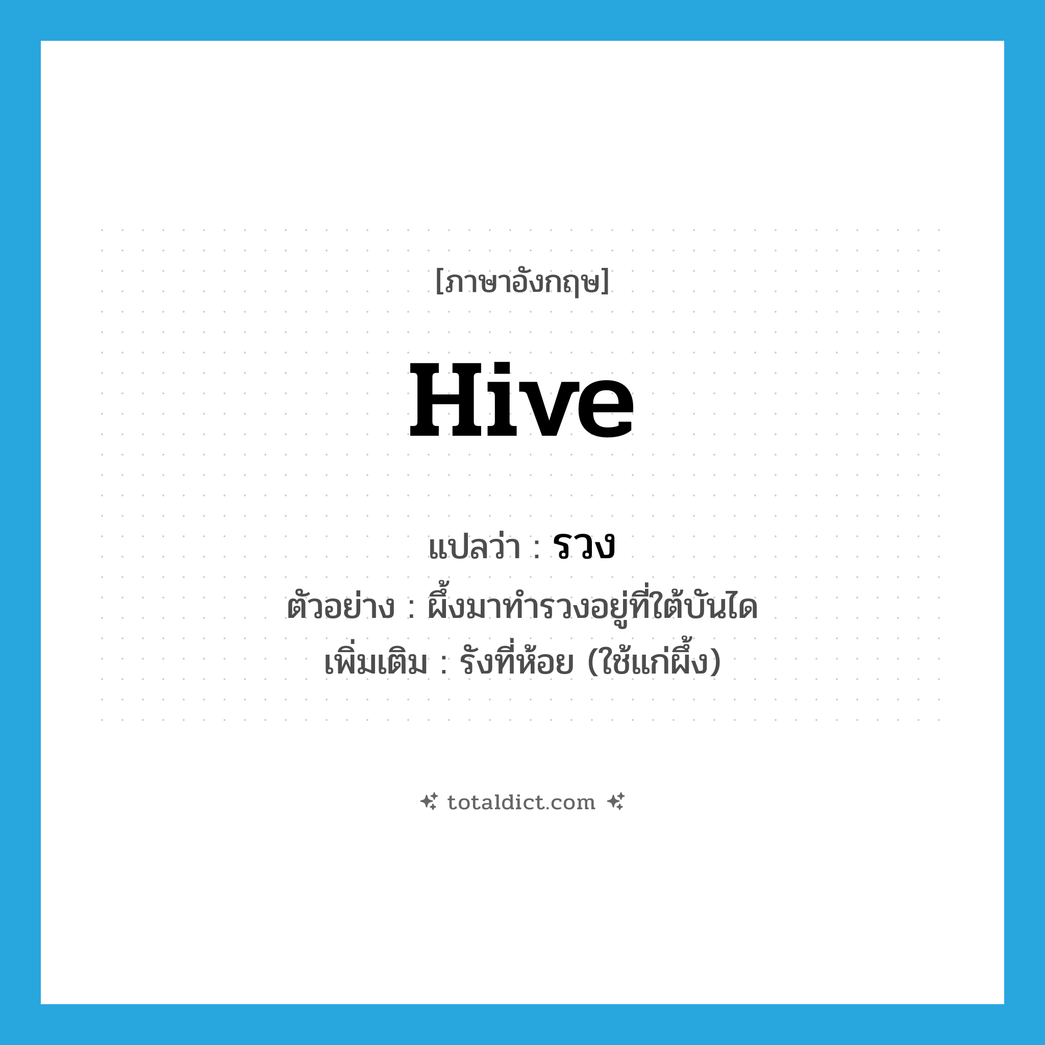 hive แปลว่า?, คำศัพท์ภาษาอังกฤษ hive แปลว่า รวง ประเภท N ตัวอย่าง ผึ้งมาทำรวงอยู่ที่ใต้บันได เพิ่มเติม รังที่ห้อย (ใช้แก่ผึ้ง) หมวด N