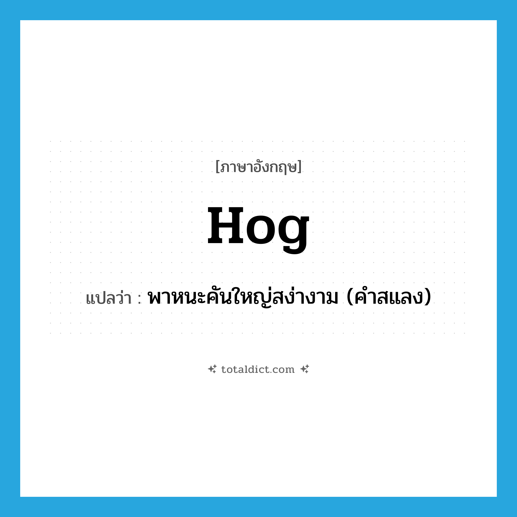 hog แปลว่า?, คำศัพท์ภาษาอังกฤษ hog แปลว่า พาหนะคันใหญ่สง่างาม (คำสแลง) ประเภท N หมวด N