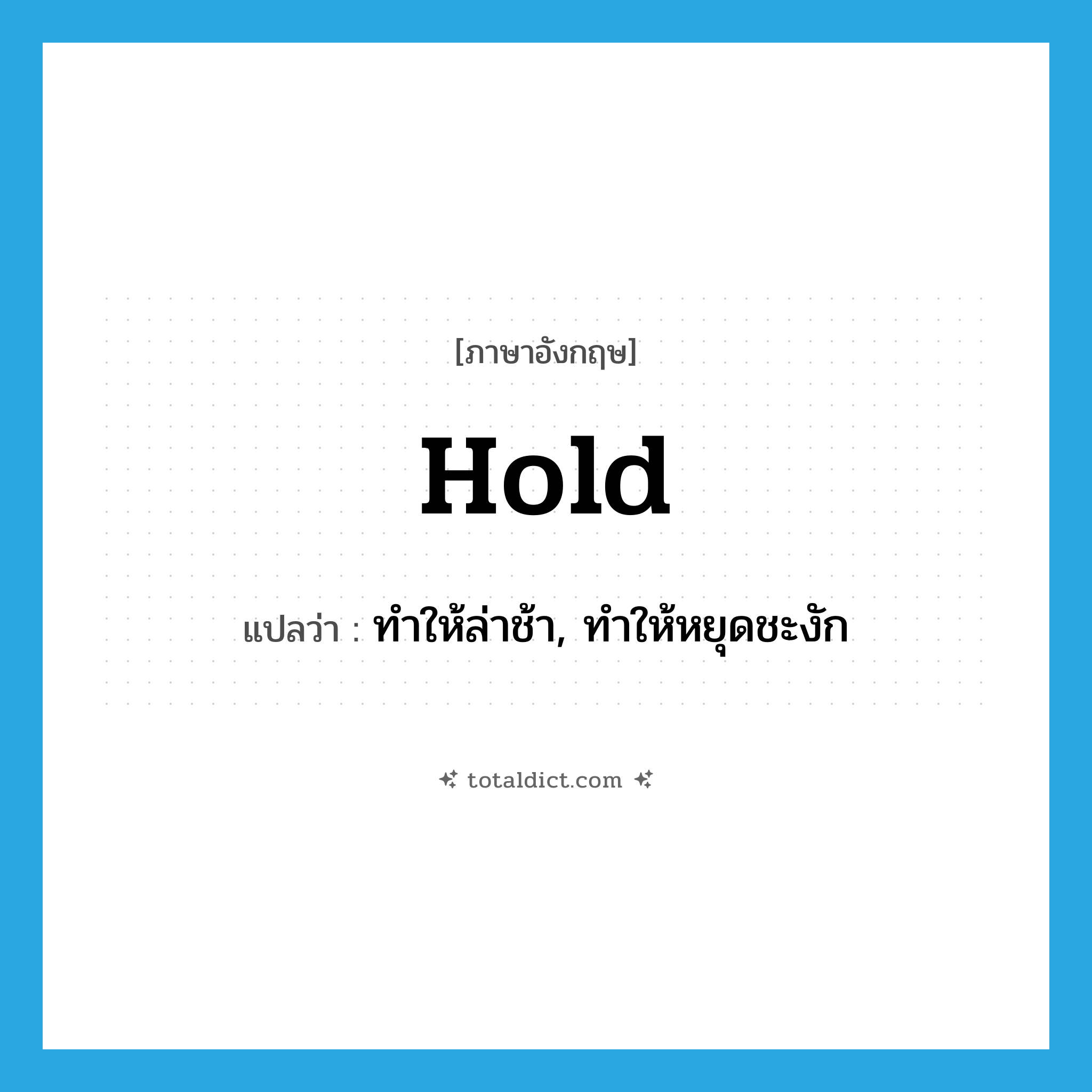 hold แปลว่า?, คำศัพท์ภาษาอังกฤษ hold แปลว่า ทำให้ล่าช้า, ทำให้หยุดชะงัก ประเภท VT หมวด VT