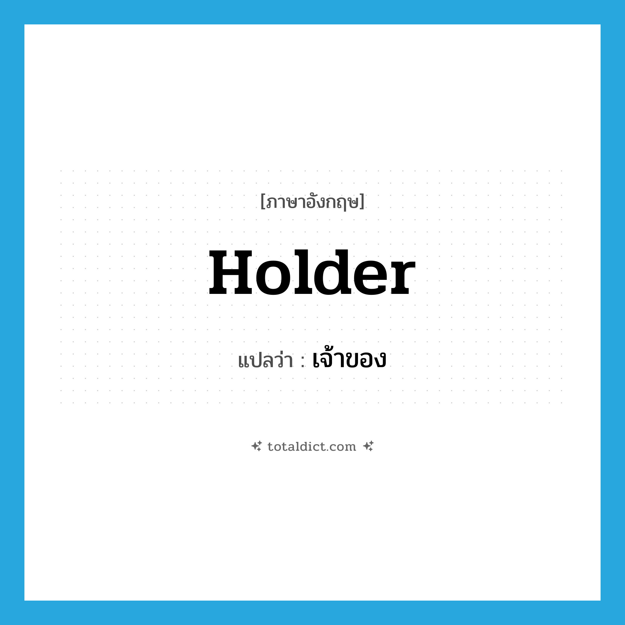 holder แปลว่า?, คำศัพท์ภาษาอังกฤษ holder แปลว่า เจ้าของ ประเภท N หมวด N