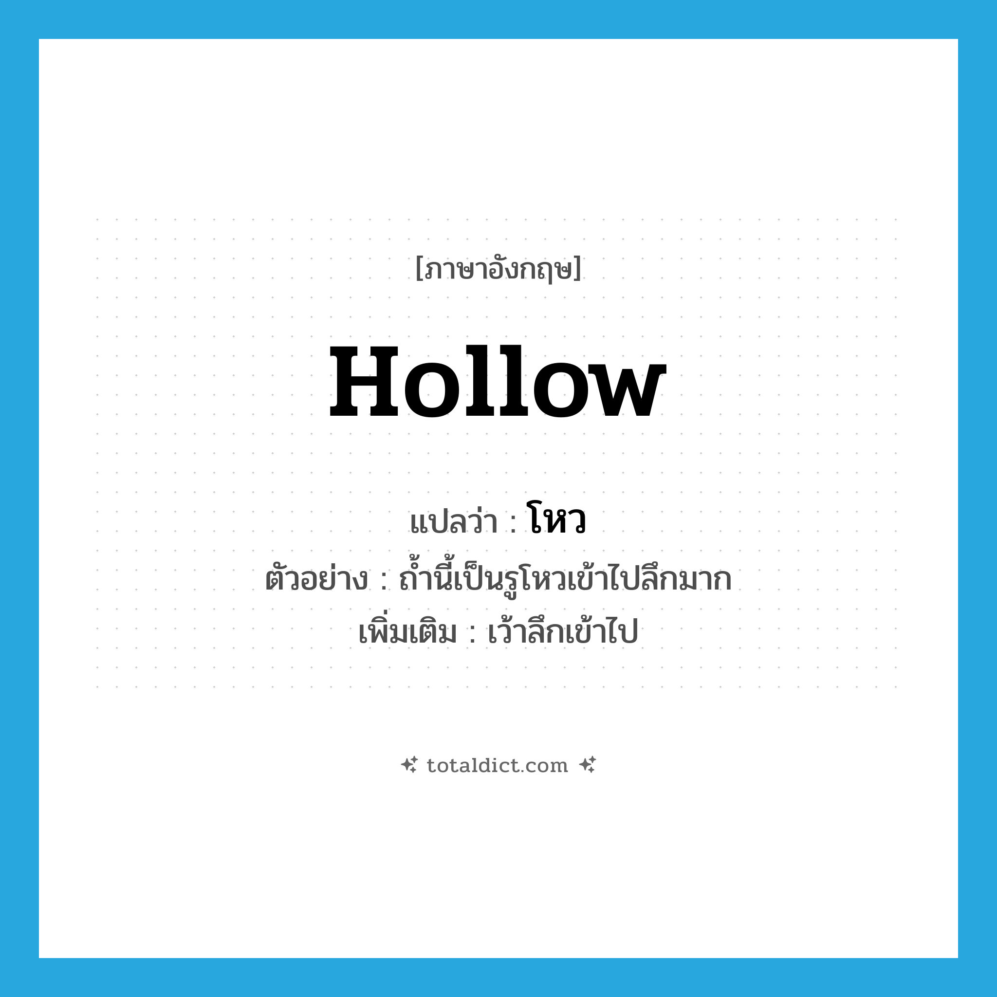 hollow แปลว่า?, คำศัพท์ภาษาอังกฤษ hollow แปลว่า โหว ประเภท ADJ ตัวอย่าง ถ้ำนี้เป็นรูโหวเข้าไปลึกมาก เพิ่มเติม เว้าลึกเข้าไป หมวด ADJ