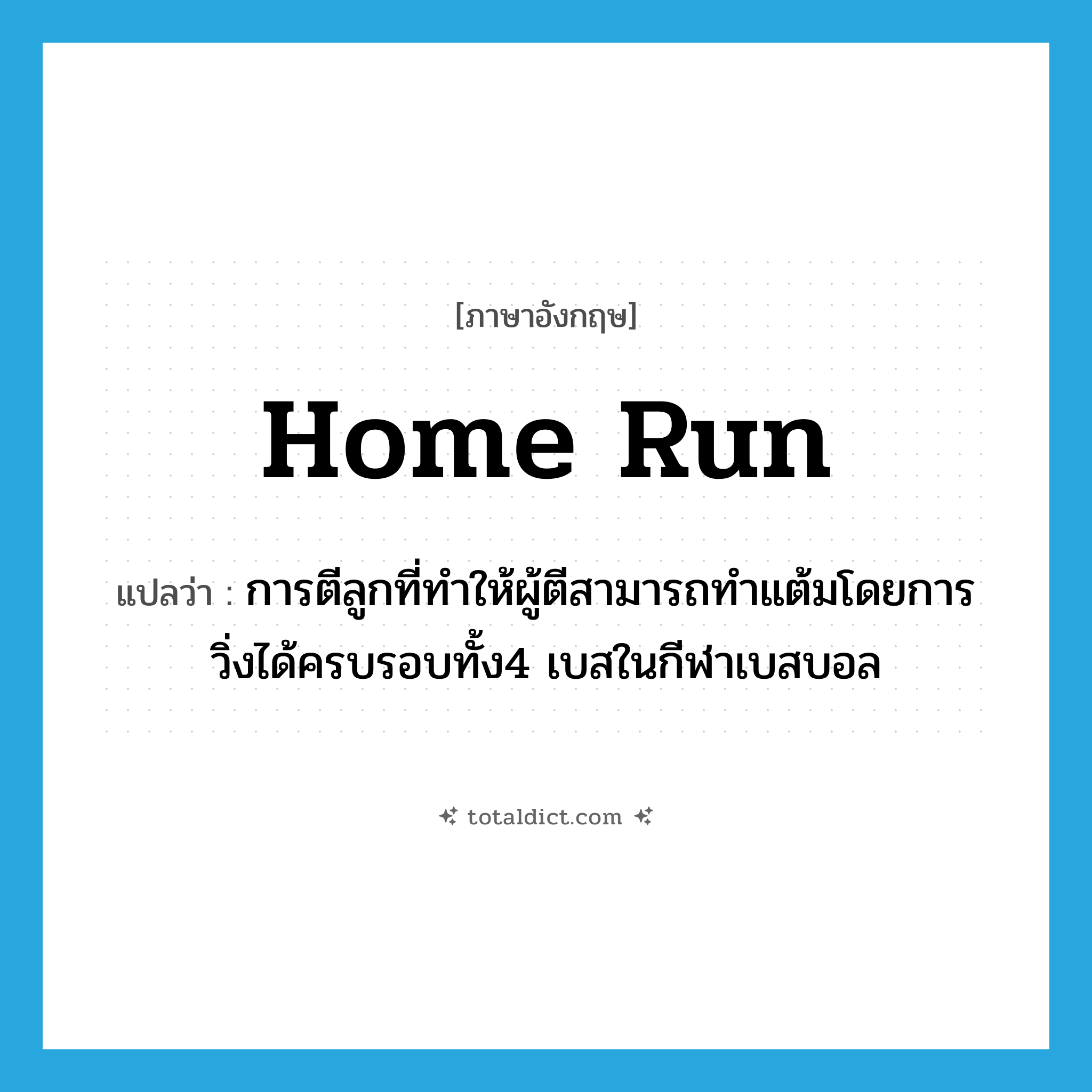 home run แปลว่า?, คำศัพท์ภาษาอังกฤษ home run แปลว่า การตีลูกที่ทำให้ผู้ตีสามารถทำแต้มโดยการวิ่งได้ครบรอบทั้ง4 เบสในกีฬาเบสบอล ประเภท N หมวด N