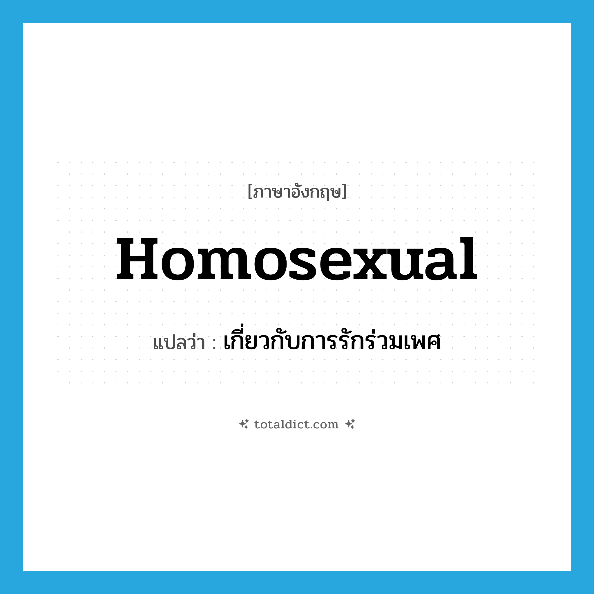 homosexual แปลว่า?, คำศัพท์ภาษาอังกฤษ homosexual แปลว่า เกี่ยวกับการรักร่วมเพศ ประเภท ADJ หมวด ADJ