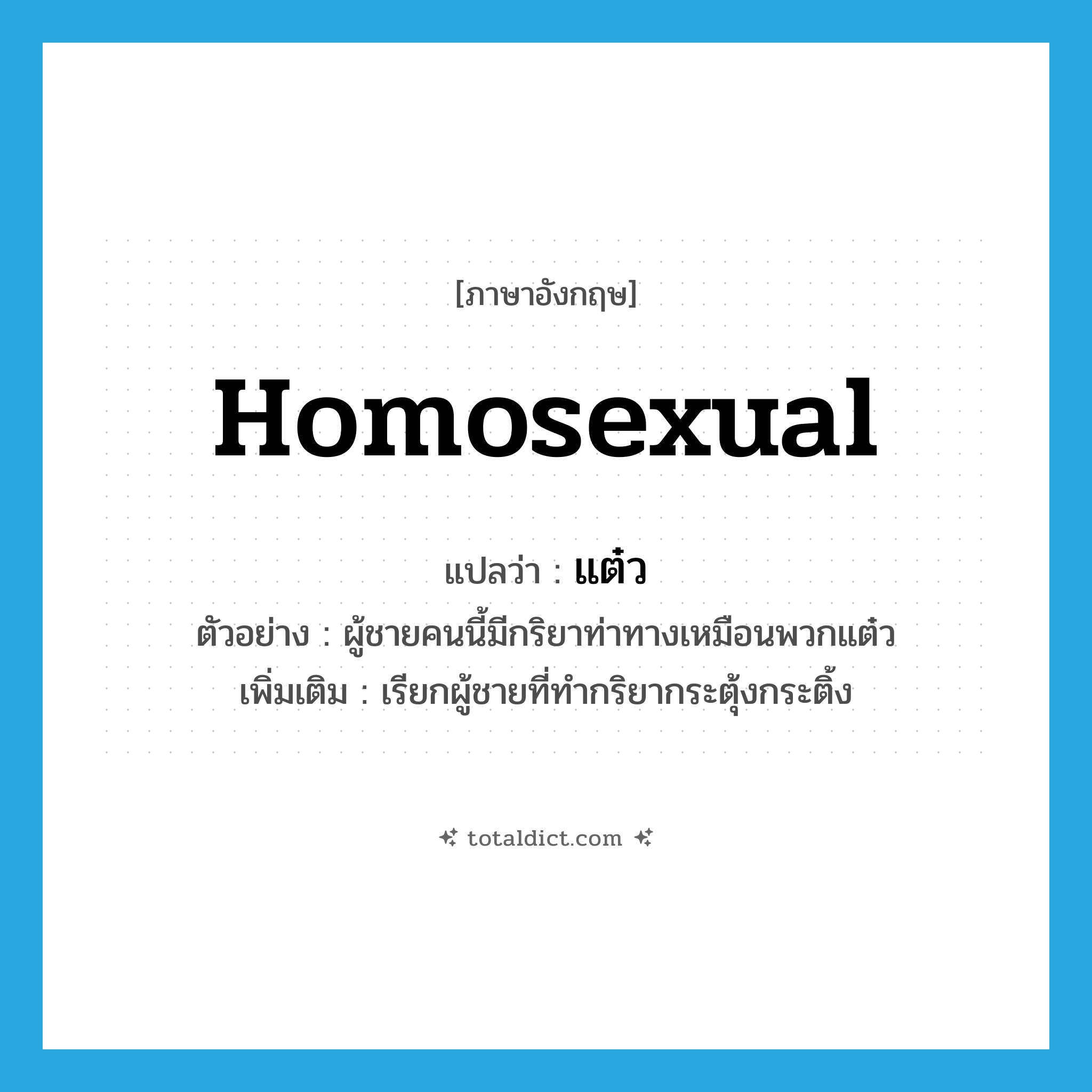 homosexual แปลว่า?, คำศัพท์ภาษาอังกฤษ homosexual แปลว่า แต๋ว ประเภท N ตัวอย่าง ผู้ชายคนนี้มีกริยาท่าทางเหมือนพวกแต๋ว เพิ่มเติม เรียกผู้ชายที่ทำกริยากระตุ้งกระติ้ง หมวด N