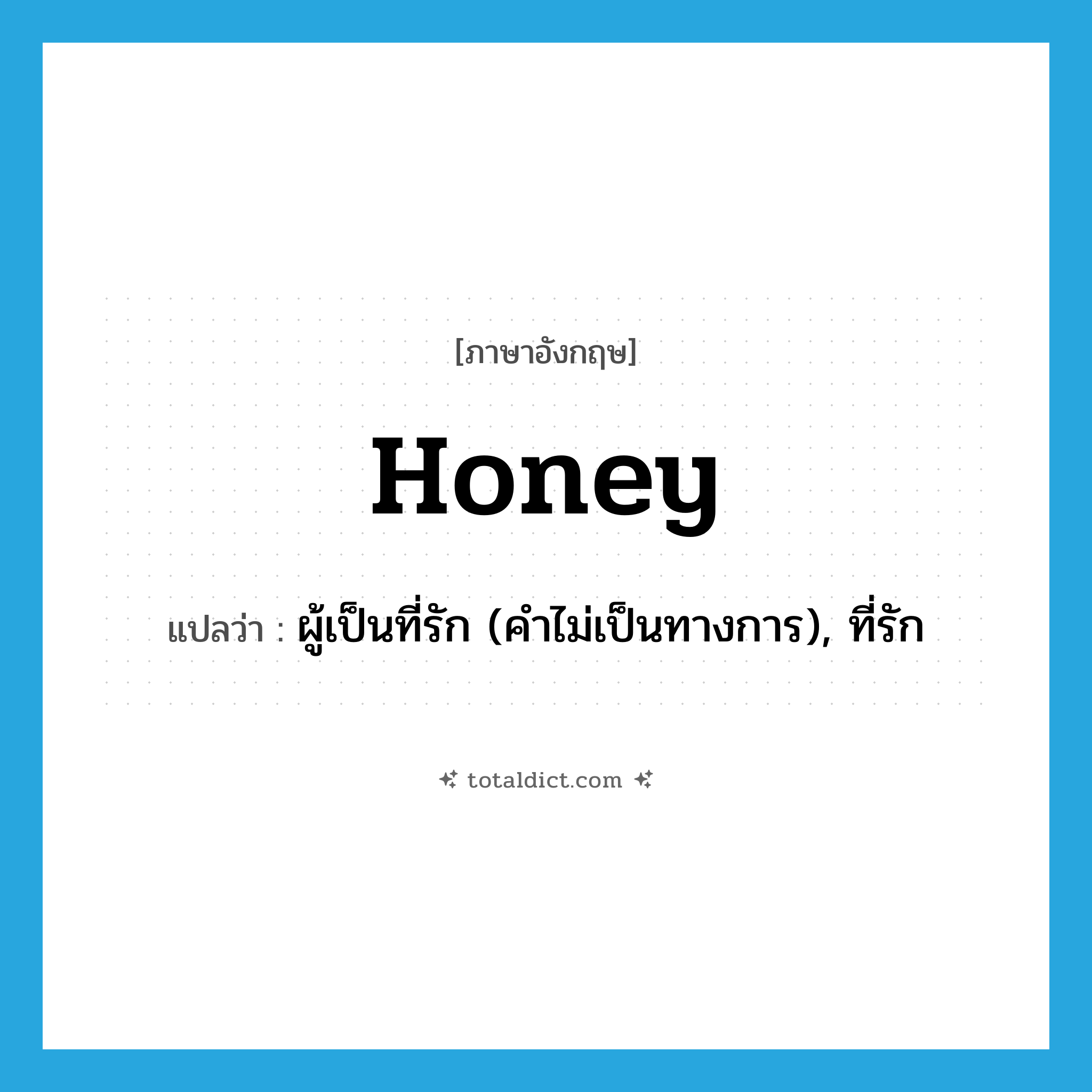 honey แปลว่า?, คำศัพท์ภาษาอังกฤษ honey แปลว่า ผู้เป็นที่รัก (คำไม่เป็นทางการ), ที่รัก ประเภท N หมวด N