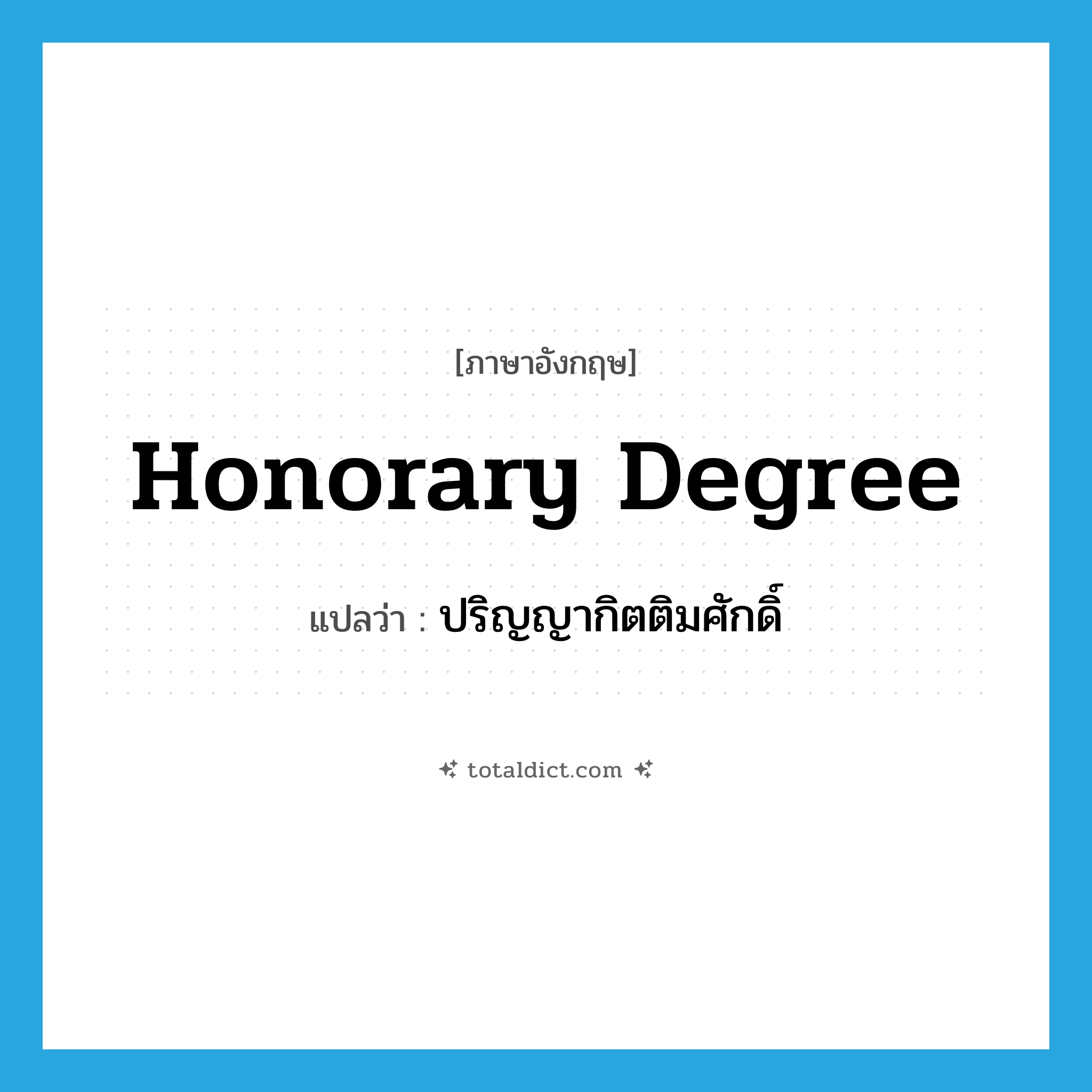 honorary degree แปลว่า?, คำศัพท์ภาษาอังกฤษ honorary degree แปลว่า ปริญญากิตติมศักดิ์ ประเภท N หมวด N