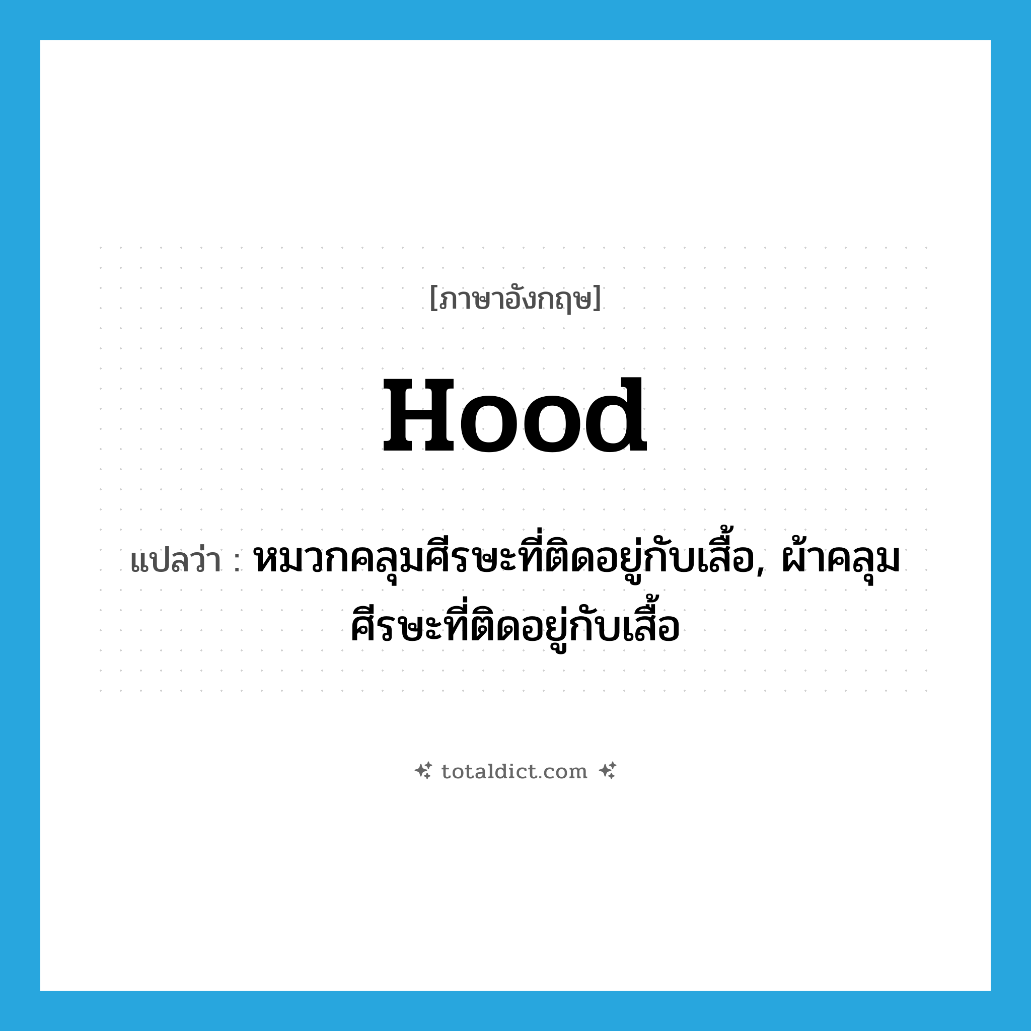 hood แปลว่า?, คำศัพท์ภาษาอังกฤษ hood แปลว่า หมวกคลุมศีรษะที่ติดอยู่กับเสื้อ, ผ้าคลุมศีรษะที่ติดอยู่กับเสื้อ ประเภท N หมวด N