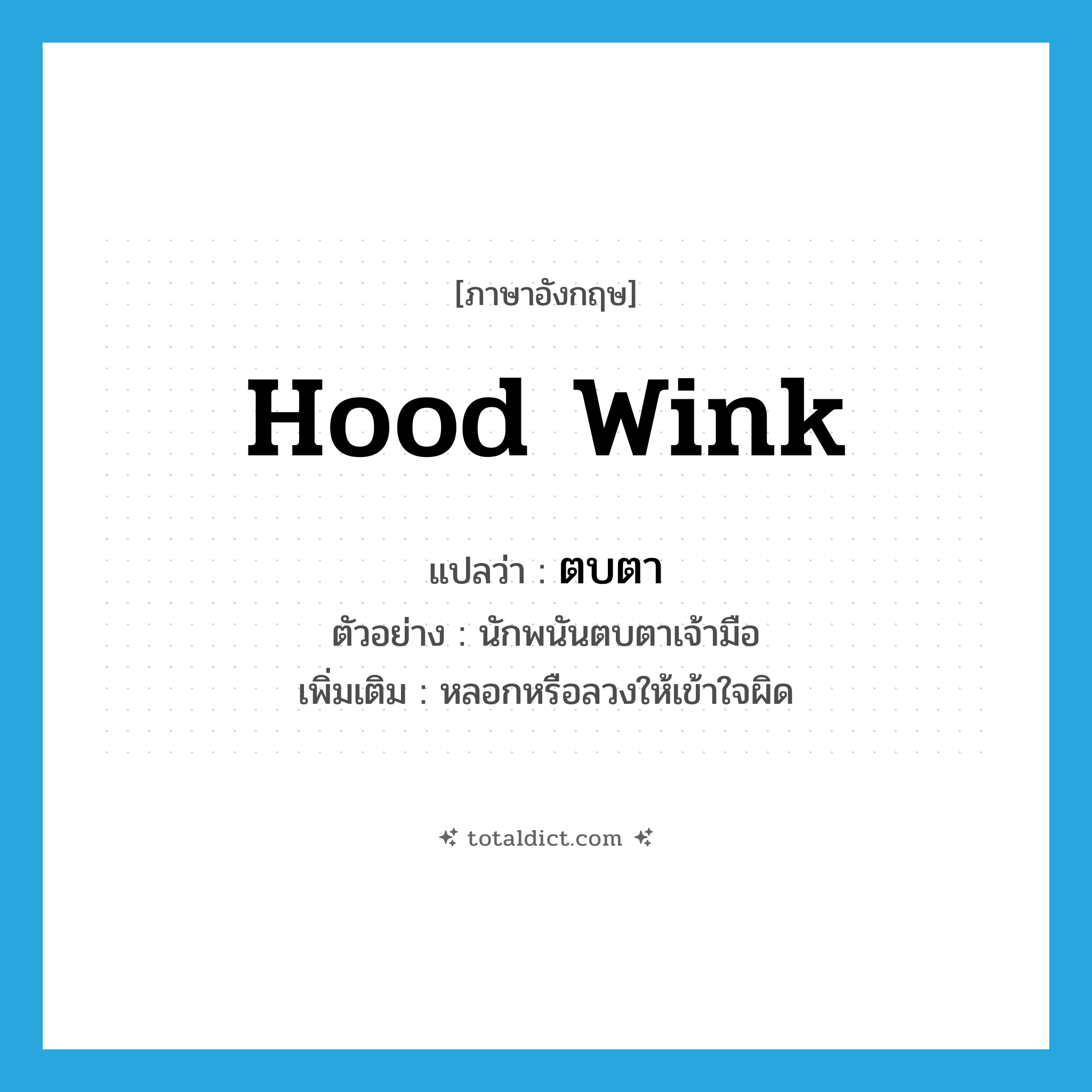 hood wink แปลว่า?, คำศัพท์ภาษาอังกฤษ hood wink แปลว่า ตบตา ประเภท V ตัวอย่าง นักพนันตบตาเจ้ามือ เพิ่มเติม หลอกหรือลวงให้เข้าใจผิด หมวด V