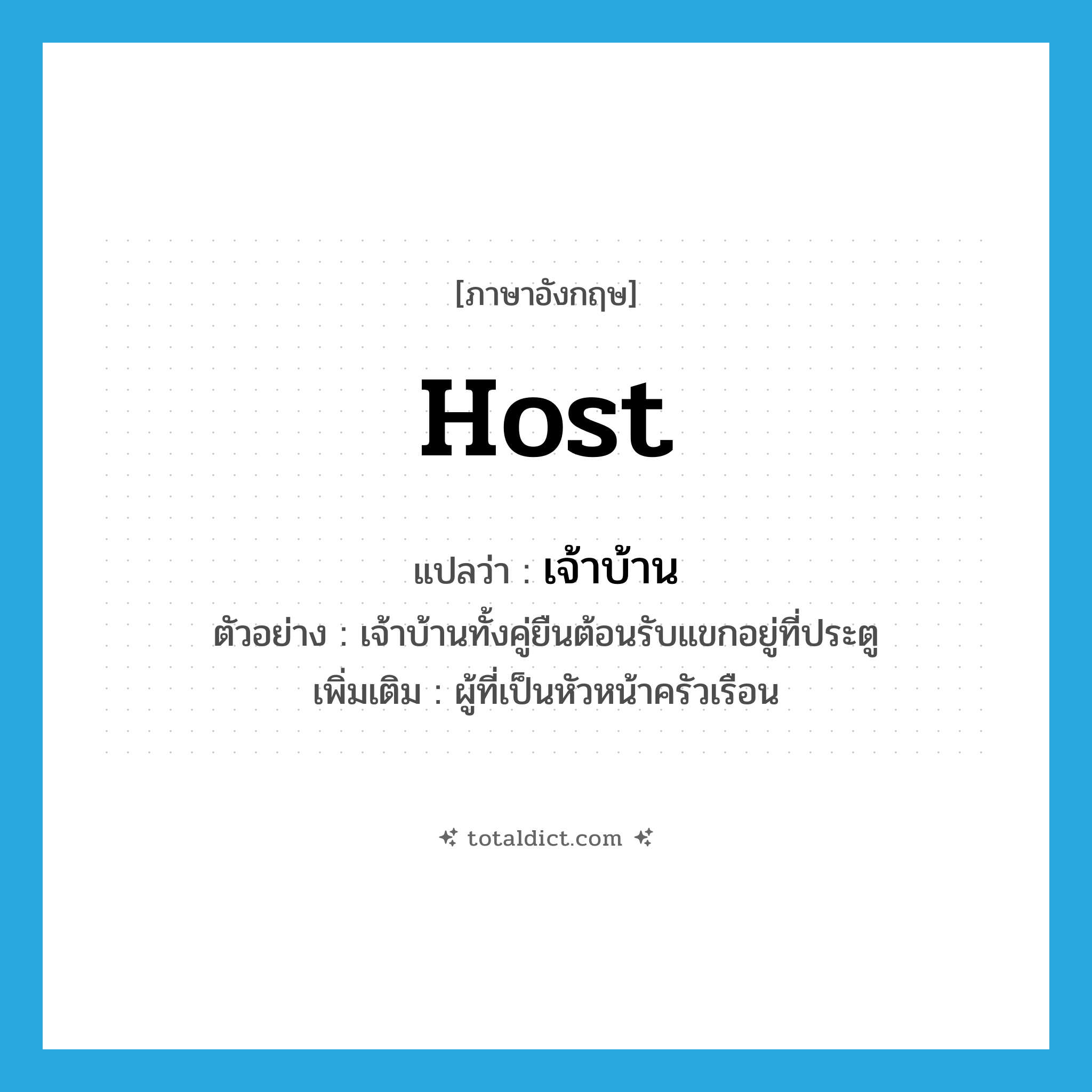 host แปลว่า?, คำศัพท์ภาษาอังกฤษ host แปลว่า เจ้าบ้าน ประเภท N ตัวอย่าง เจ้าบ้านทั้งคู่ยืนต้อนรับแขกอยู่ที่ประตู เพิ่มเติม ผู้ที่เป็นหัวหน้าครัวเรือน หมวด N