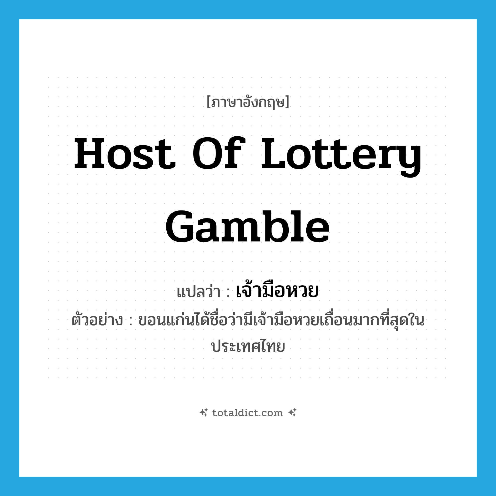 host of lottery gamble แปลว่า?, คำศัพท์ภาษาอังกฤษ host of lottery gamble แปลว่า เจ้ามือหวย ประเภท N ตัวอย่าง ขอนแก่นได้ชื่อว่ามีเจ้ามือหวยเถื่อนมากที่สุดในประเทศไทย หมวด N