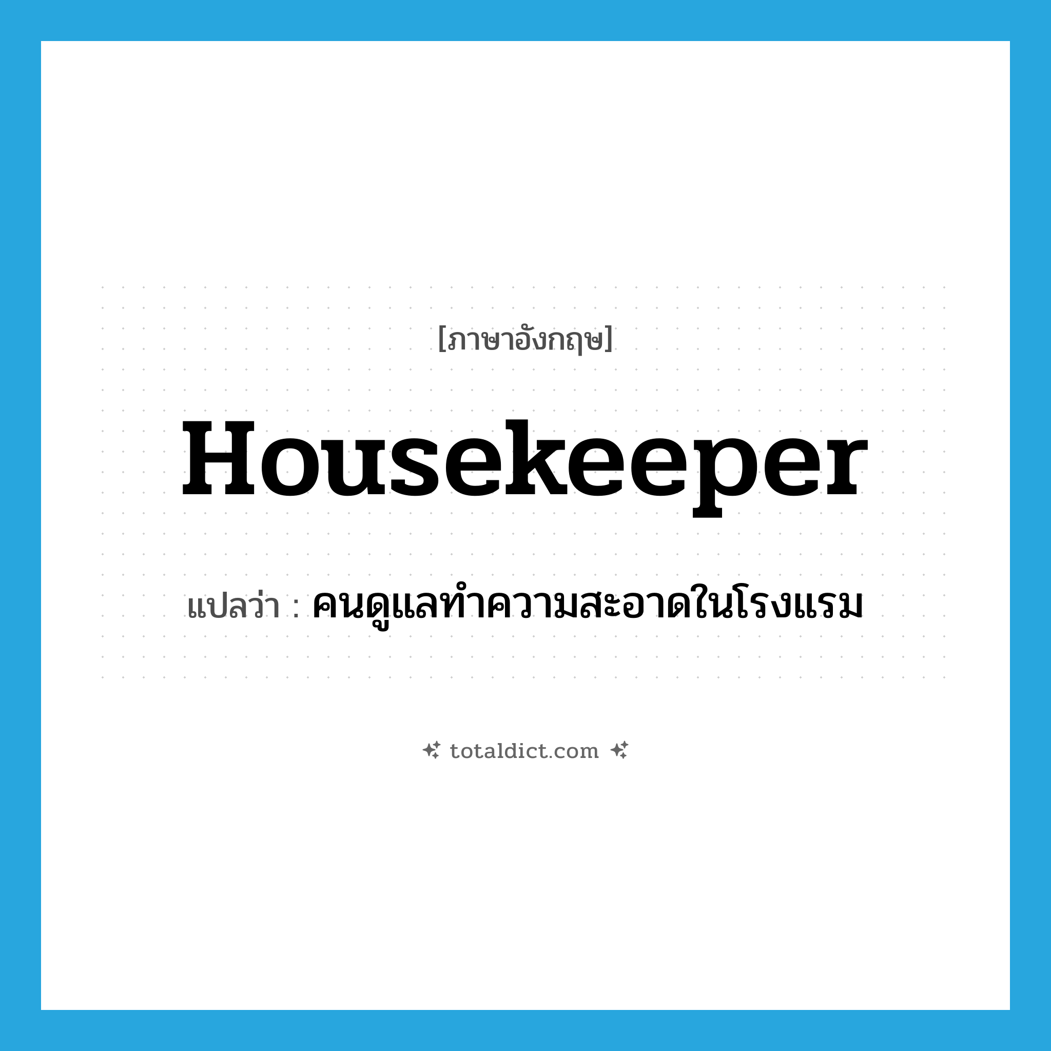 housekeeper แปลว่า?, คำศัพท์ภาษาอังกฤษ housekeeper แปลว่า คนดูแลทำความสะอาดในโรงแรม ประเภท N หมวด N