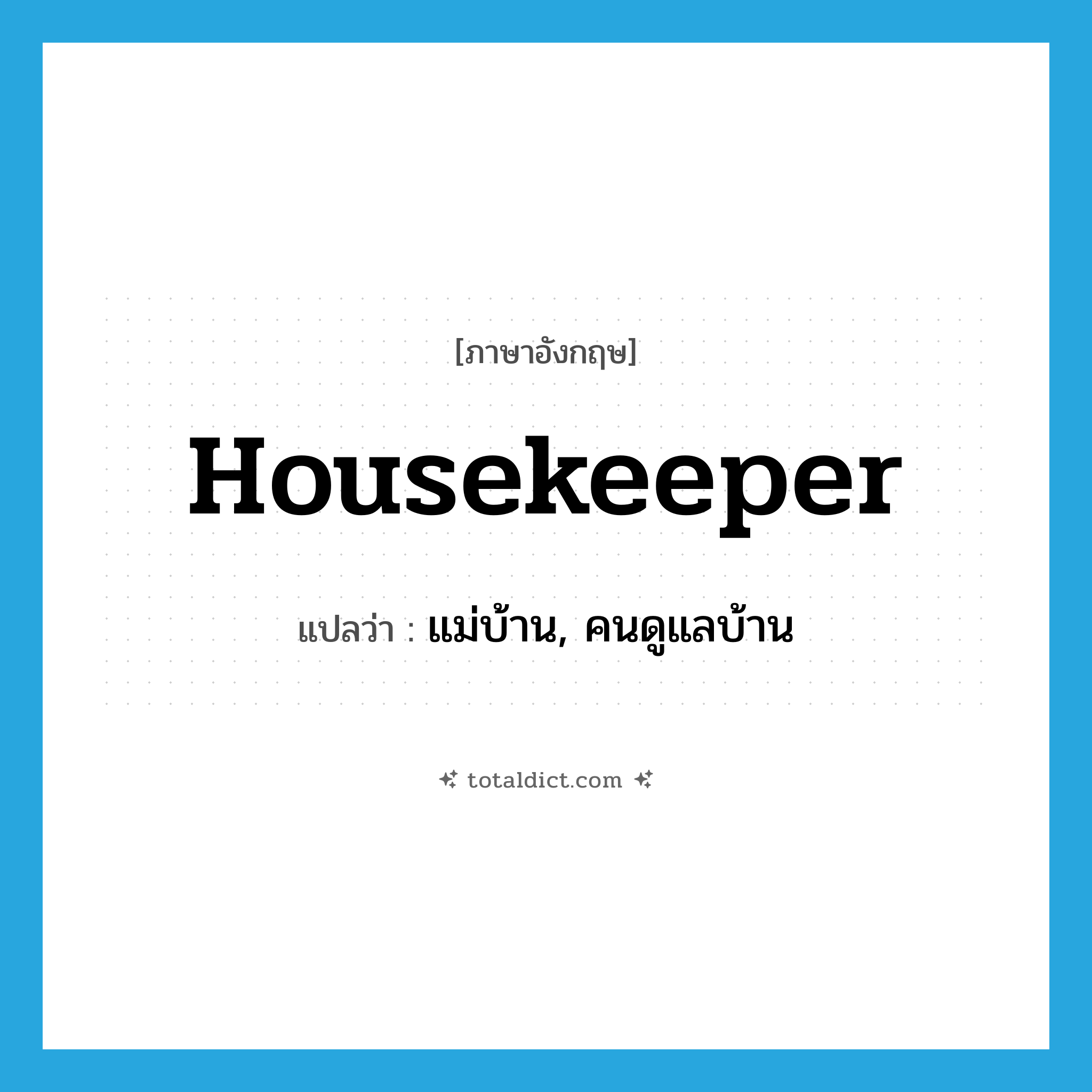 housekeeper แปลว่า?, คำศัพท์ภาษาอังกฤษ housekeeper แปลว่า แม่บ้าน, คนดูแลบ้าน ประเภท N หมวด N