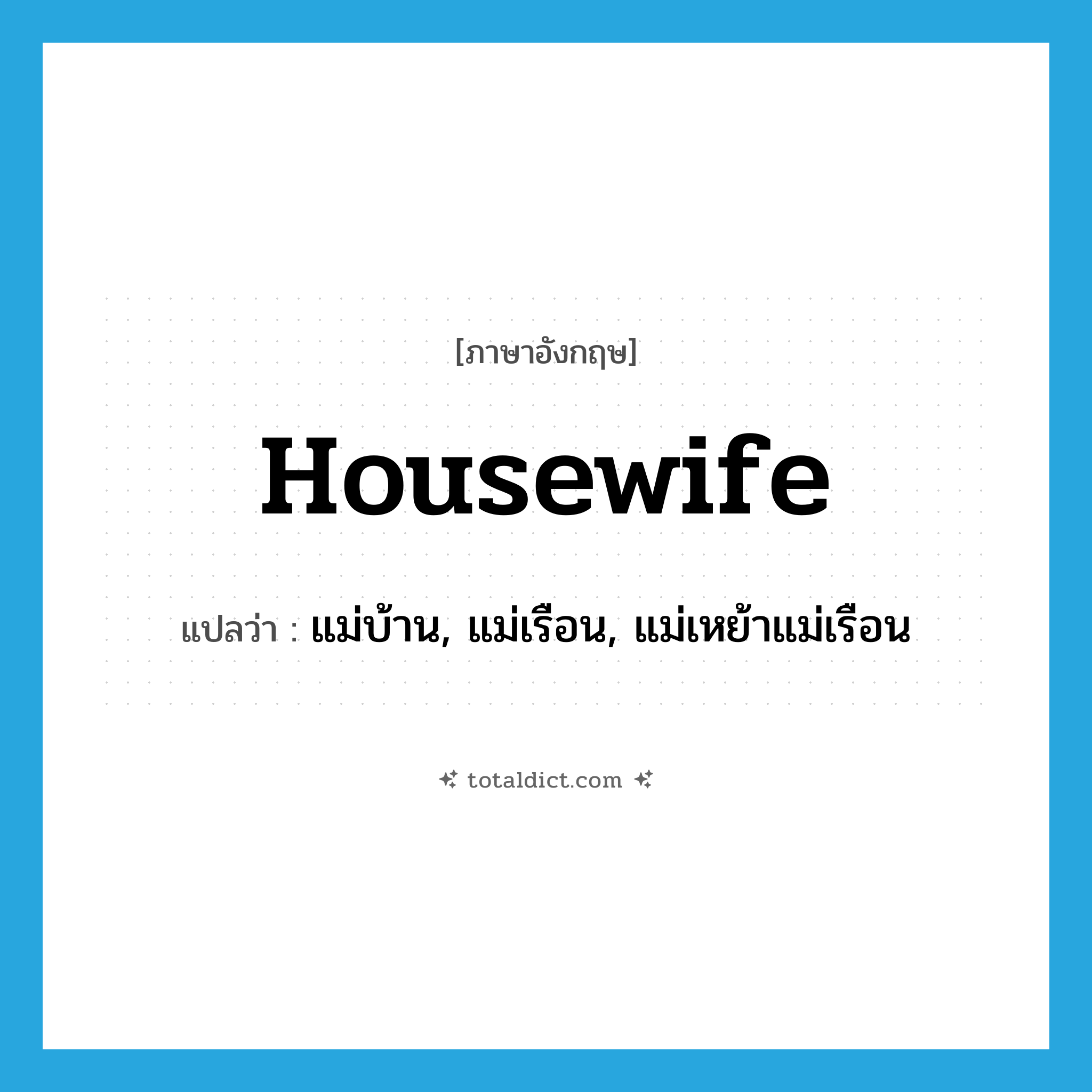 housewife แปลว่า?, คำศัพท์ภาษาอังกฤษ housewife แปลว่า แม่บ้าน, แม่เรือน, แม่เหย้าแม่เรือน ประเภท N หมวด N