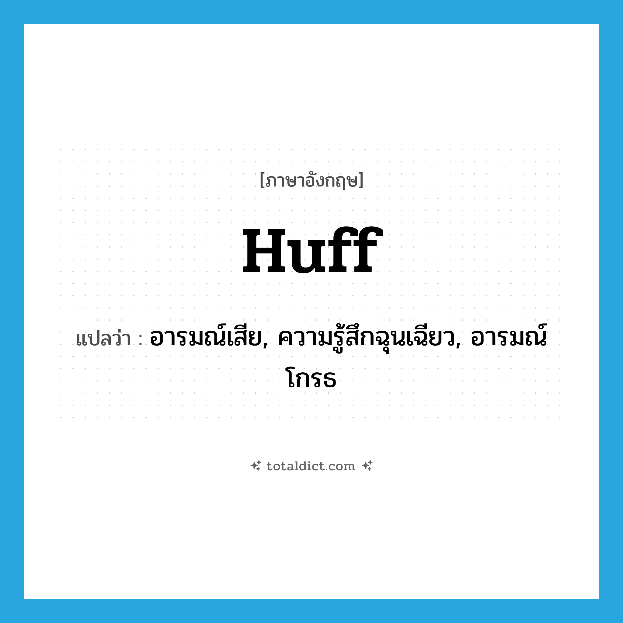 huff แปลว่า?, คำศัพท์ภาษาอังกฤษ huff แปลว่า อารมณ์เสีย, ความรู้สึกฉุนเฉียว, อารมณ์โกรธ ประเภท N หมวด N