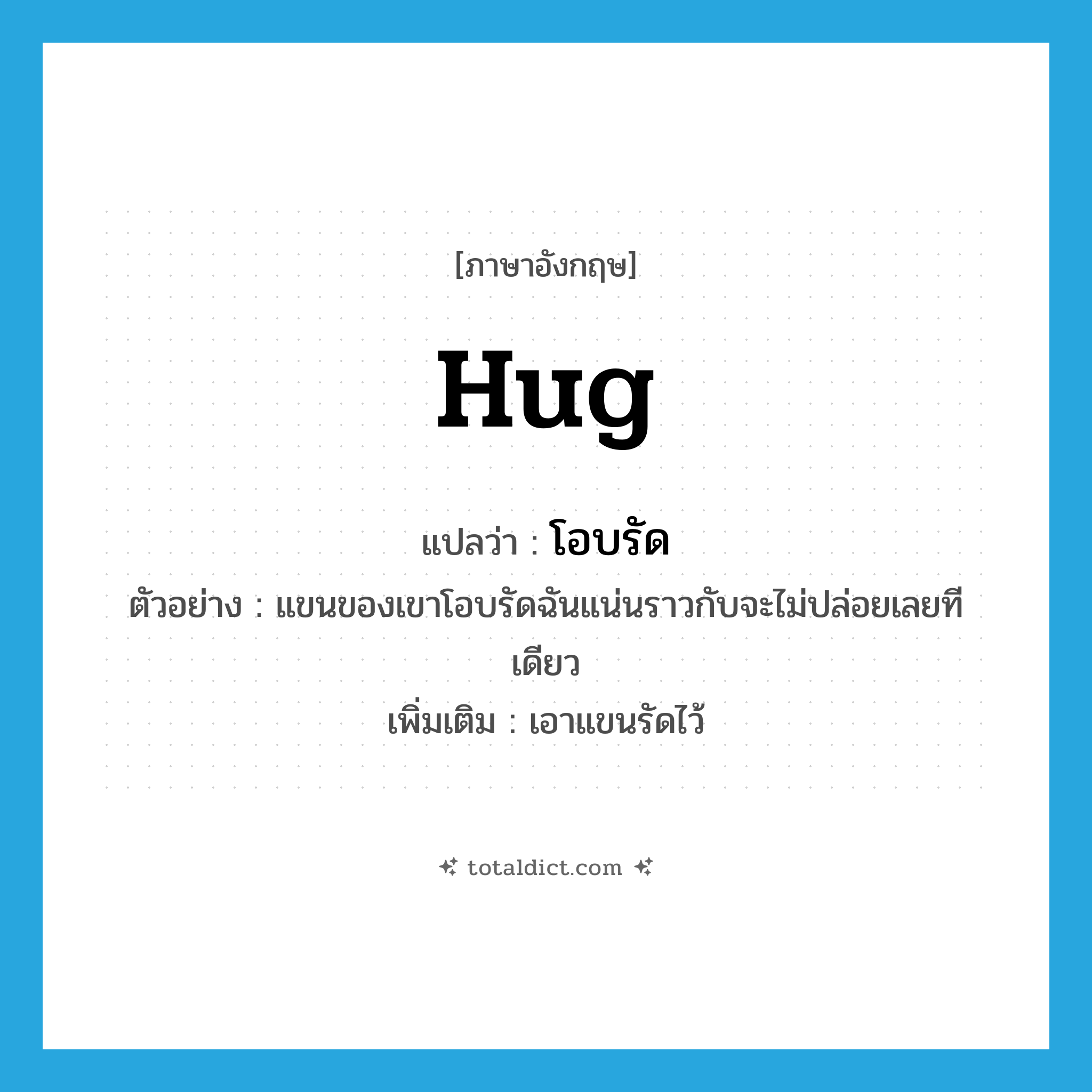 hug แปลว่า?, คำศัพท์ภาษาอังกฤษ hug แปลว่า โอบรัด ประเภท V ตัวอย่าง แขนของเขาโอบรัดฉันแน่นราวกับจะไม่ปล่อยเลยทีเดียว เพิ่มเติม เอาแขนรัดไว้ หมวด V