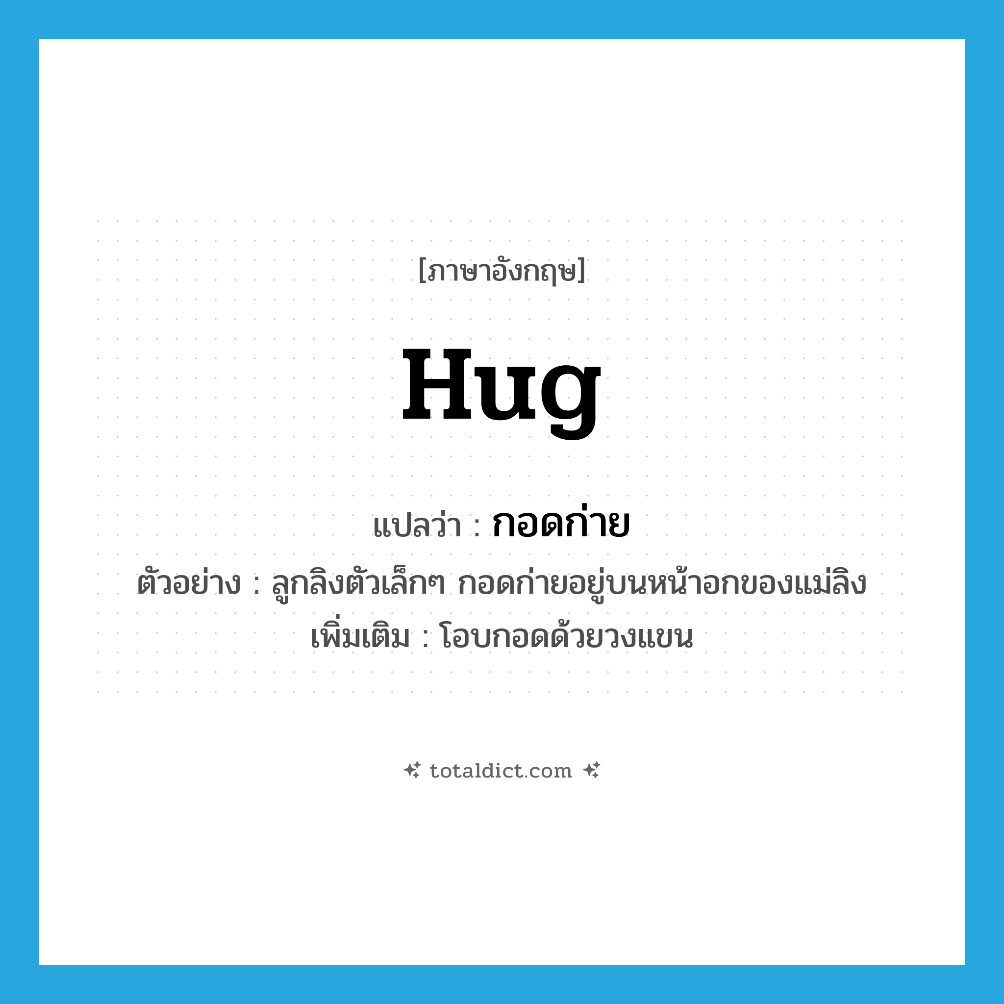 hug แปลว่า?, คำศัพท์ภาษาอังกฤษ hug แปลว่า กอดก่าย ประเภท V ตัวอย่าง ลูกลิงตัวเล็กๆ กอดก่ายอยู่บนหน้าอกของแม่ลิง เพิ่มเติม โอบกอดด้วยวงแขน หมวด V