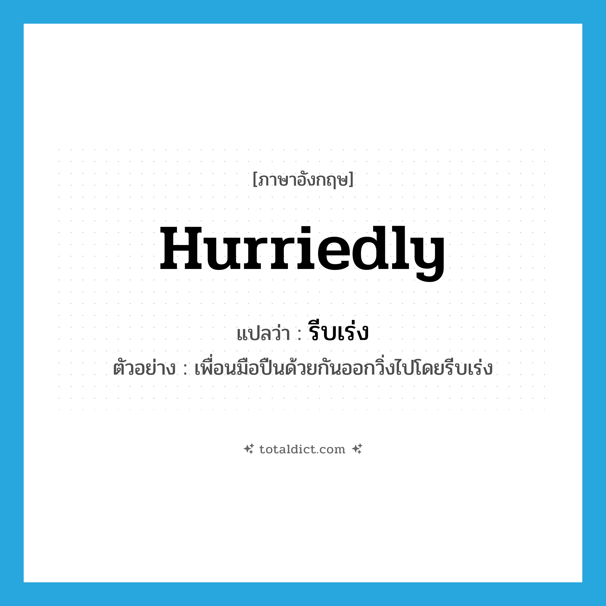 hurriedly แปลว่า?, คำศัพท์ภาษาอังกฤษ hurriedly แปลว่า รีบเร่ง ประเภท ADV ตัวอย่าง เพื่อนมือปืนด้วยกันออกวิ่งไปโดยรีบเร่ง หมวด ADV