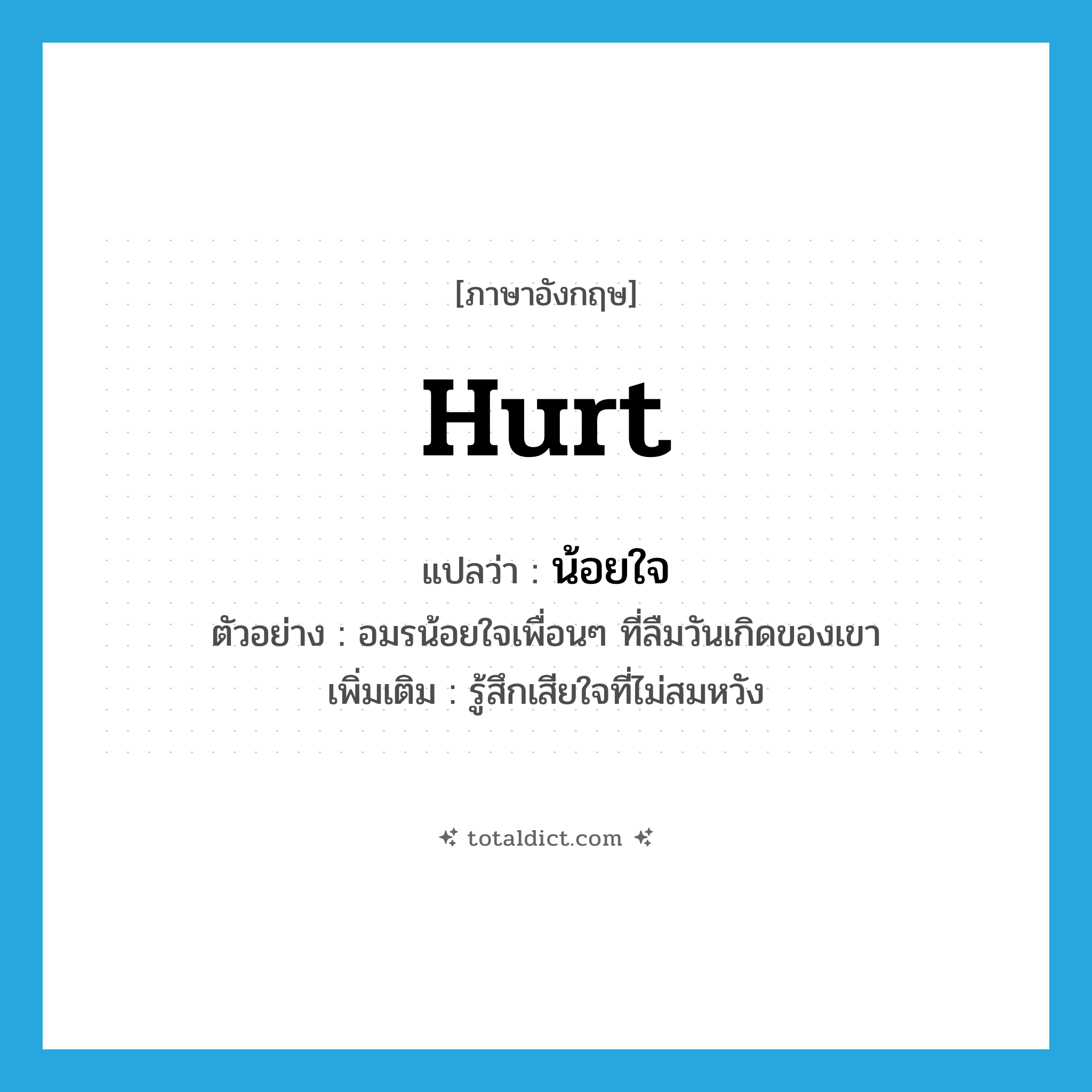 hurt แปลว่า?, คำศัพท์ภาษาอังกฤษ hurt แปลว่า น้อยใจ ประเภท V ตัวอย่าง อมรน้อยใจเพื่อนๆ ที่ลืมวันเกิดของเขา เพิ่มเติม รู้สึกเสียใจที่ไม่สมหวัง หมวด V