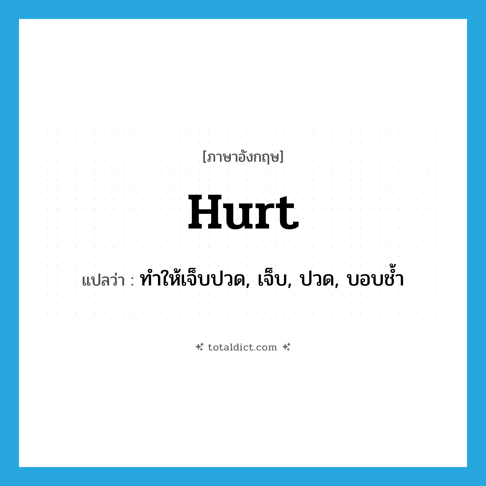 hurt แปลว่า?, คำศัพท์ภาษาอังกฤษ hurt แปลว่า ทำให้เจ็บปวด, เจ็บ, ปวด, บอบช้ำ ประเภท VI หมวด VI