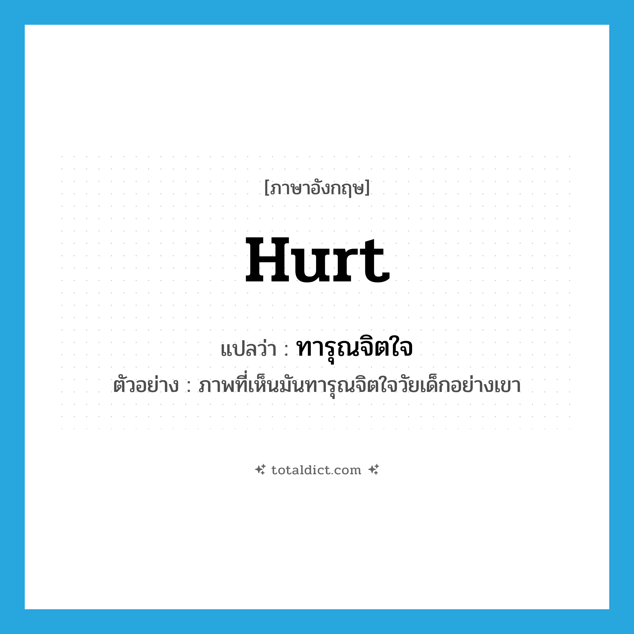 hurt แปลว่า?, คำศัพท์ภาษาอังกฤษ hurt แปลว่า ทารุณจิตใจ ประเภท V ตัวอย่าง ภาพที่เห็นมันทารุณจิตใจวัยเด็กอย่างเขา หมวด V