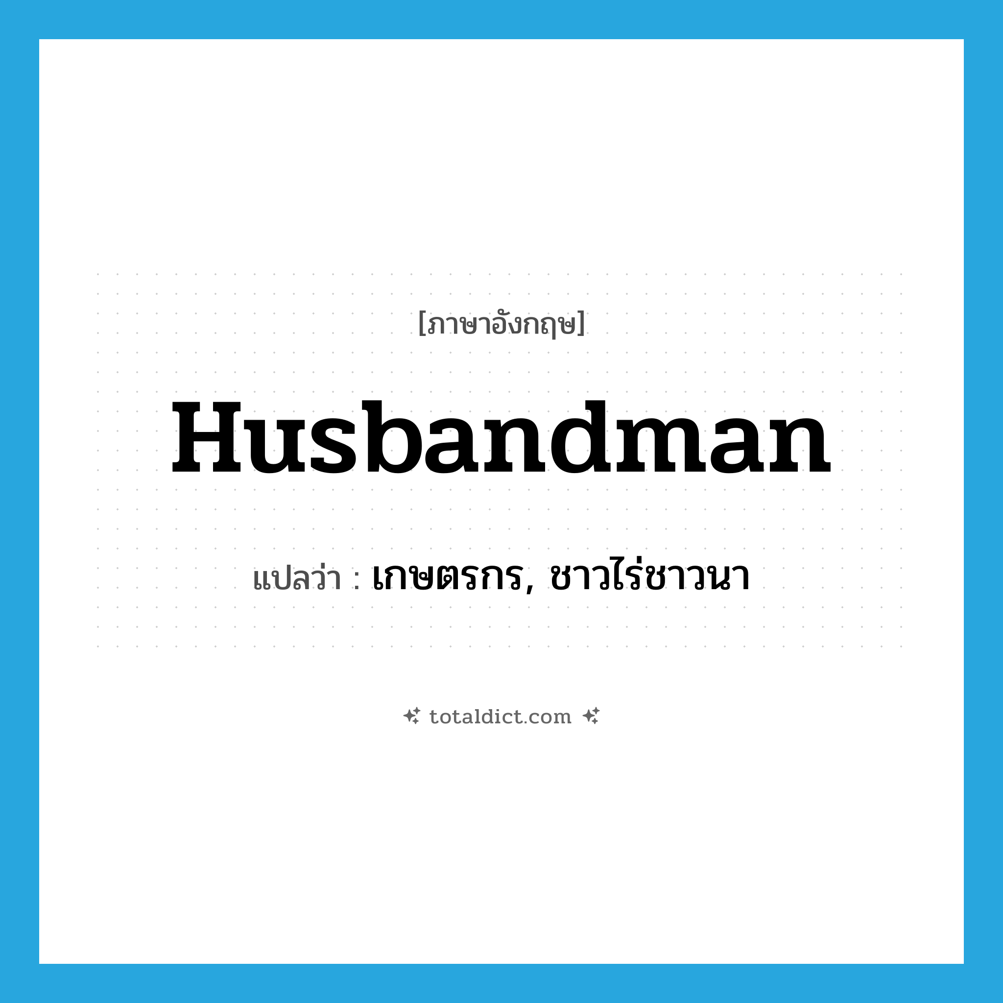 husbandman แปลว่า?, คำศัพท์ภาษาอังกฤษ husbandman แปลว่า เกษตรกร, ชาวไร่ชาวนา ประเภท N หมวด N