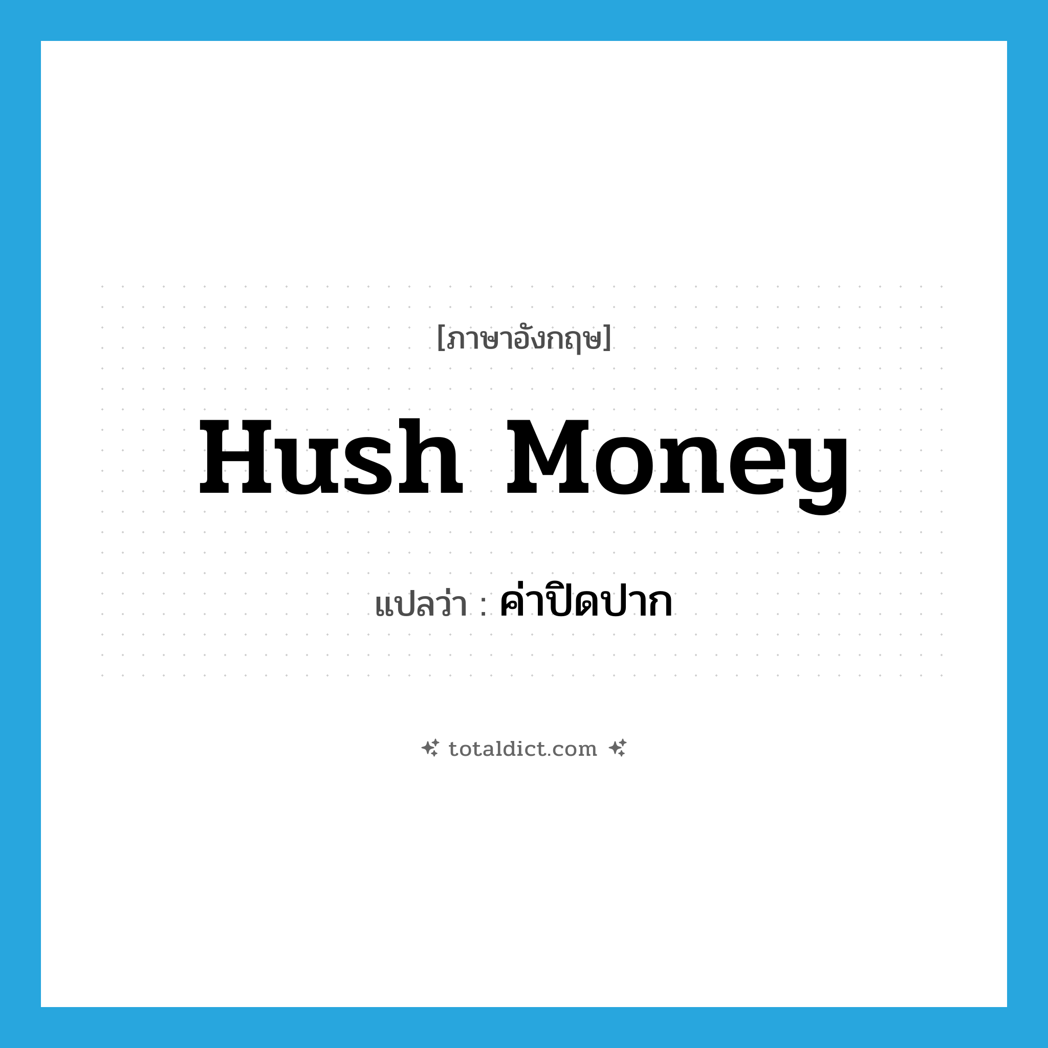 hush money แปลว่า?, คำศัพท์ภาษาอังกฤษ hush money แปลว่า ค่าปิดปาก ประเภท N หมวด N