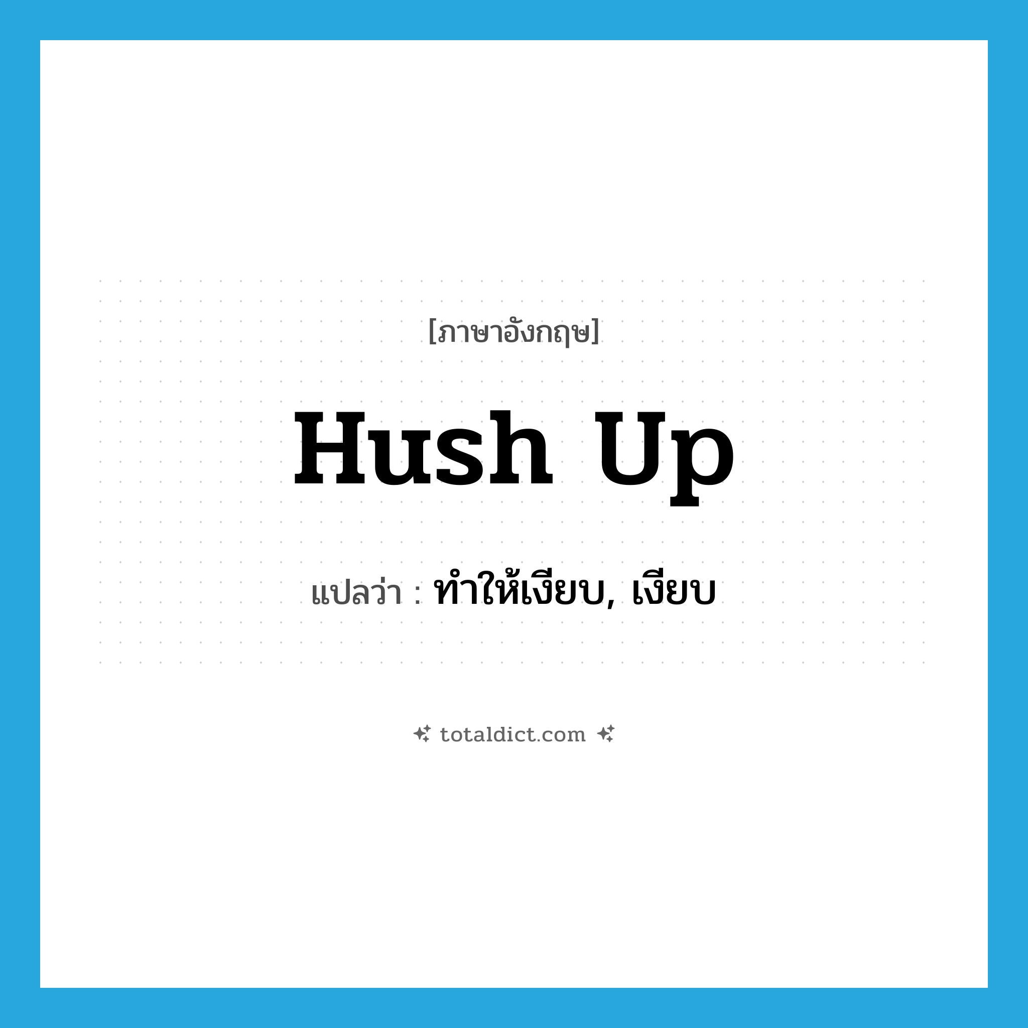 hush up แปลว่า?, คำศัพท์ภาษาอังกฤษ hush up แปลว่า ทำให้เงียบ, เงียบ ประเภท PHRV หมวด PHRV