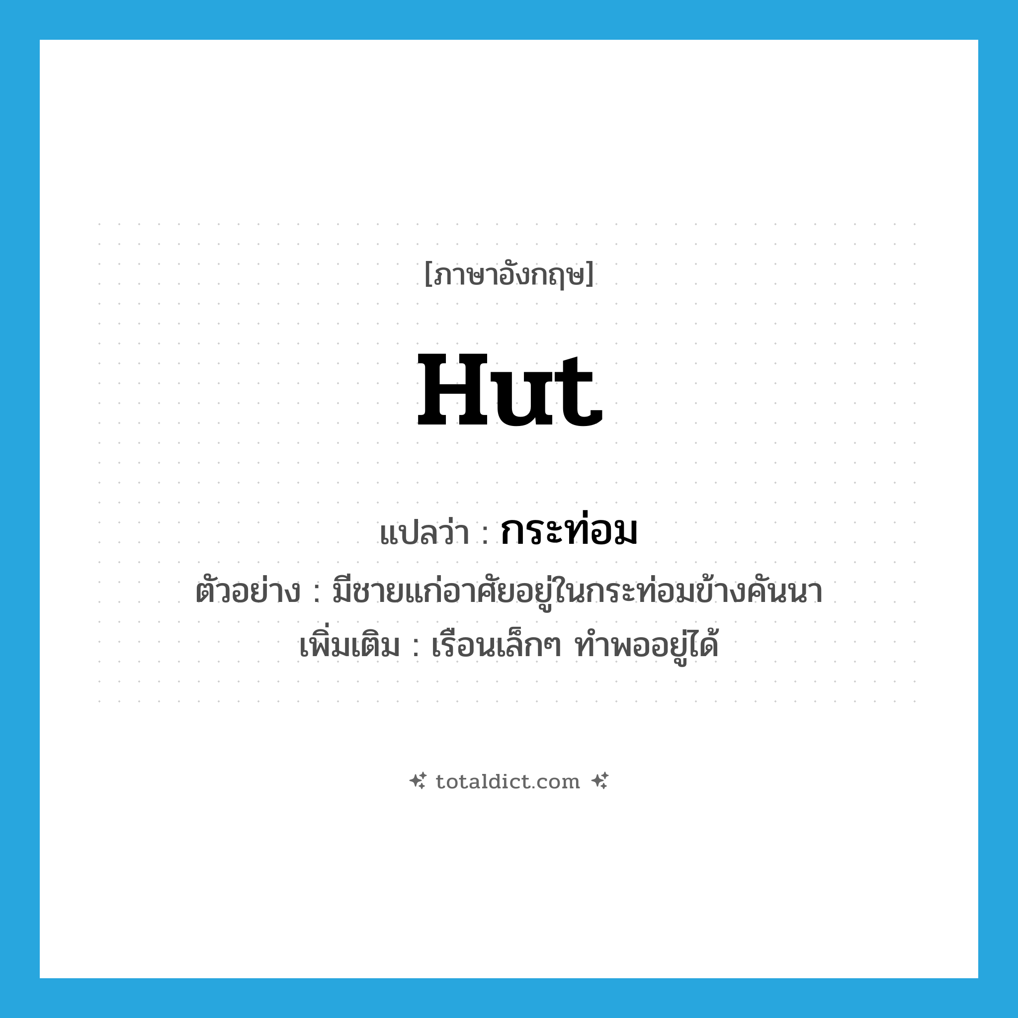 hut แปลว่า?, คำศัพท์ภาษาอังกฤษ hut แปลว่า กระท่อม ประเภท N ตัวอย่าง มีชายแก่อาศัยอยู่ในกระท่อมข้างคันนา เพิ่มเติม เรือนเล็กๆ ทำพออยู่ได้ หมวด N